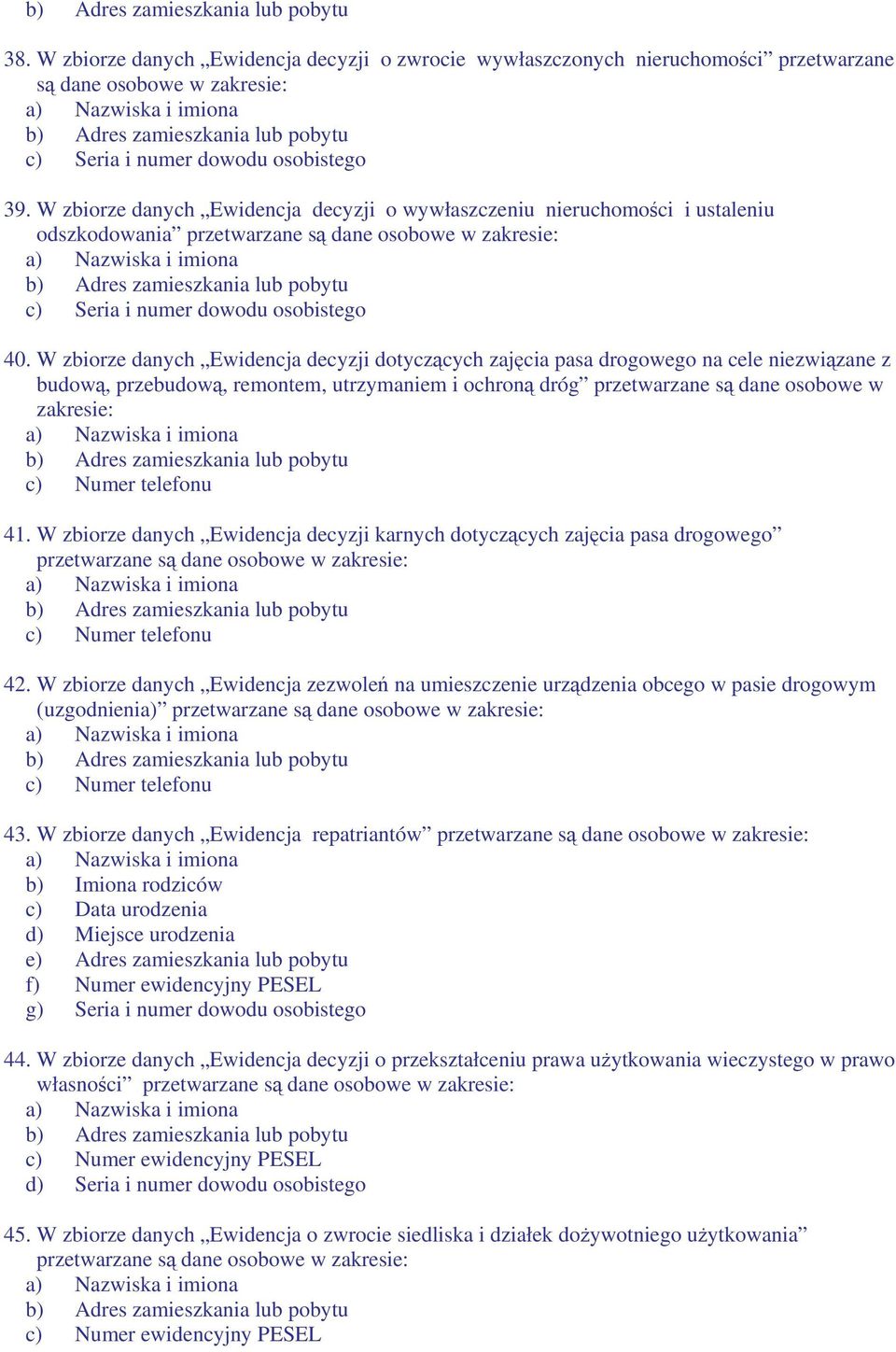 W zbiorze danych Ewidencja decyzji dotyczcych zajcia pasa drogowego na cele niezwizane z budow, przebudow, remontem, utrzymaniem i ochron dróg przetwarzane s dane osobowe w zakresie: c) Numer