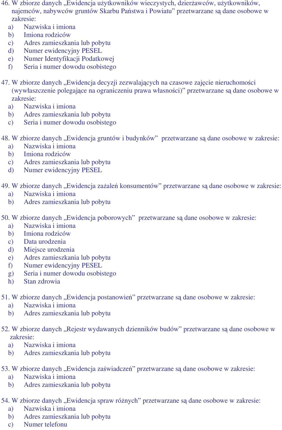 W zbiorze danych Ewidencja decyzji zezwalajcych na czasowe zajcie nieruchomoci (wywłaszczenie polegajce na ograniczeniu prawa własnoci) przetwarzane s dane osobowe w zakresie: c) Seria i numer dowodu