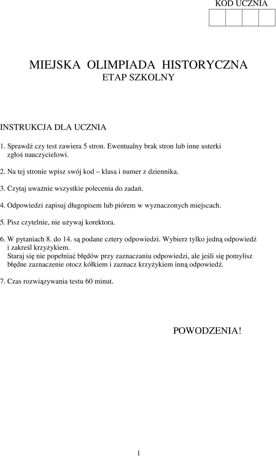 5. Pisz czytelnie, nie uŝywaj korektora. 6. W pytaniach 8. do 14. są podane cztery odpowiedzi. Wybierz tylko jedną odpowiedź i zakreśl krzyŝykiem.