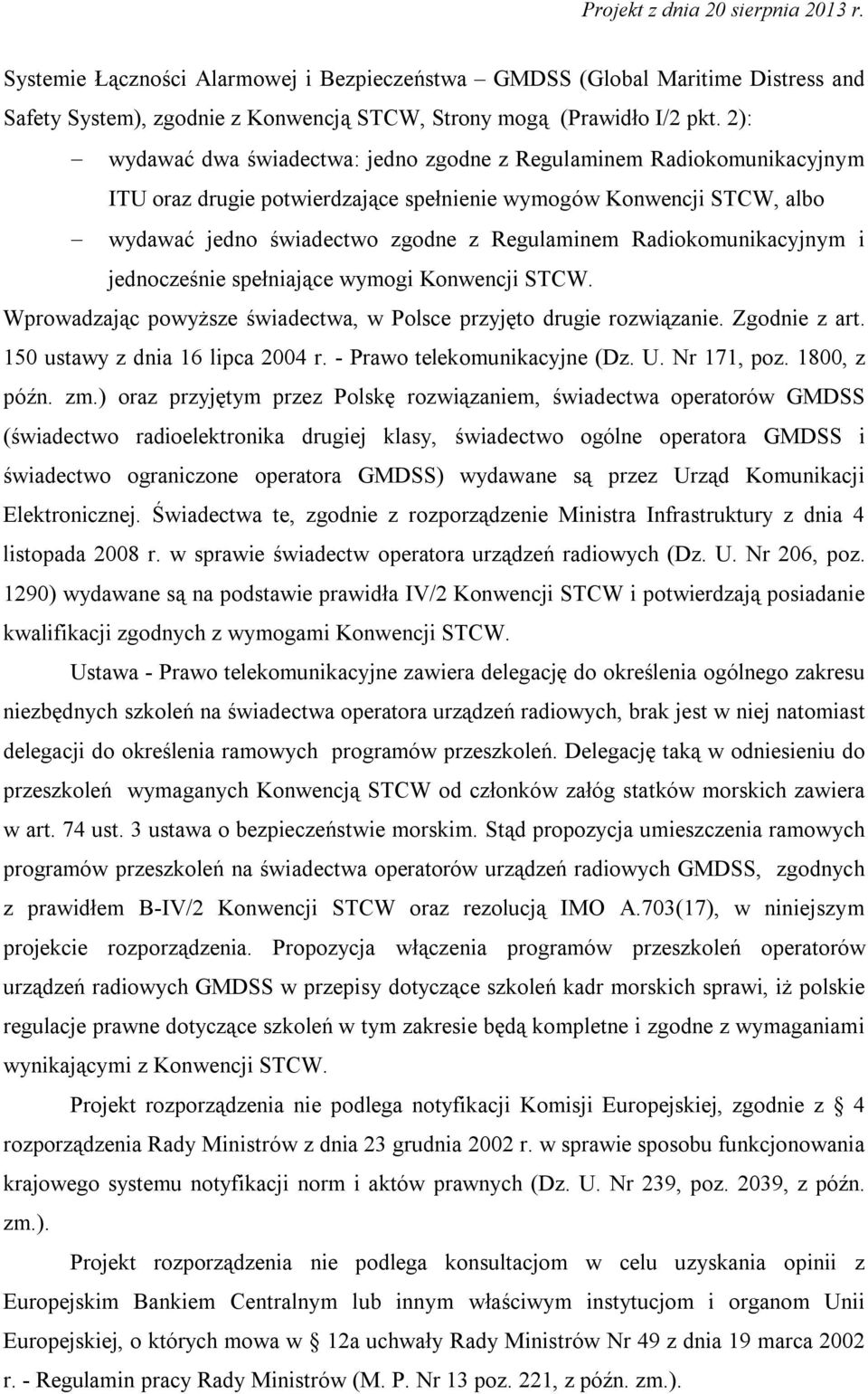 Radiokomunikacyjnym i jednocześnie spełniające wymogi Konwencji STCW. Wprowadzając powyższe świadectwa, w Polsce przyjęto drugie rozwiązanie. Zgodnie z art. 150 ustawy z dnia 16 lipca 2004 r.