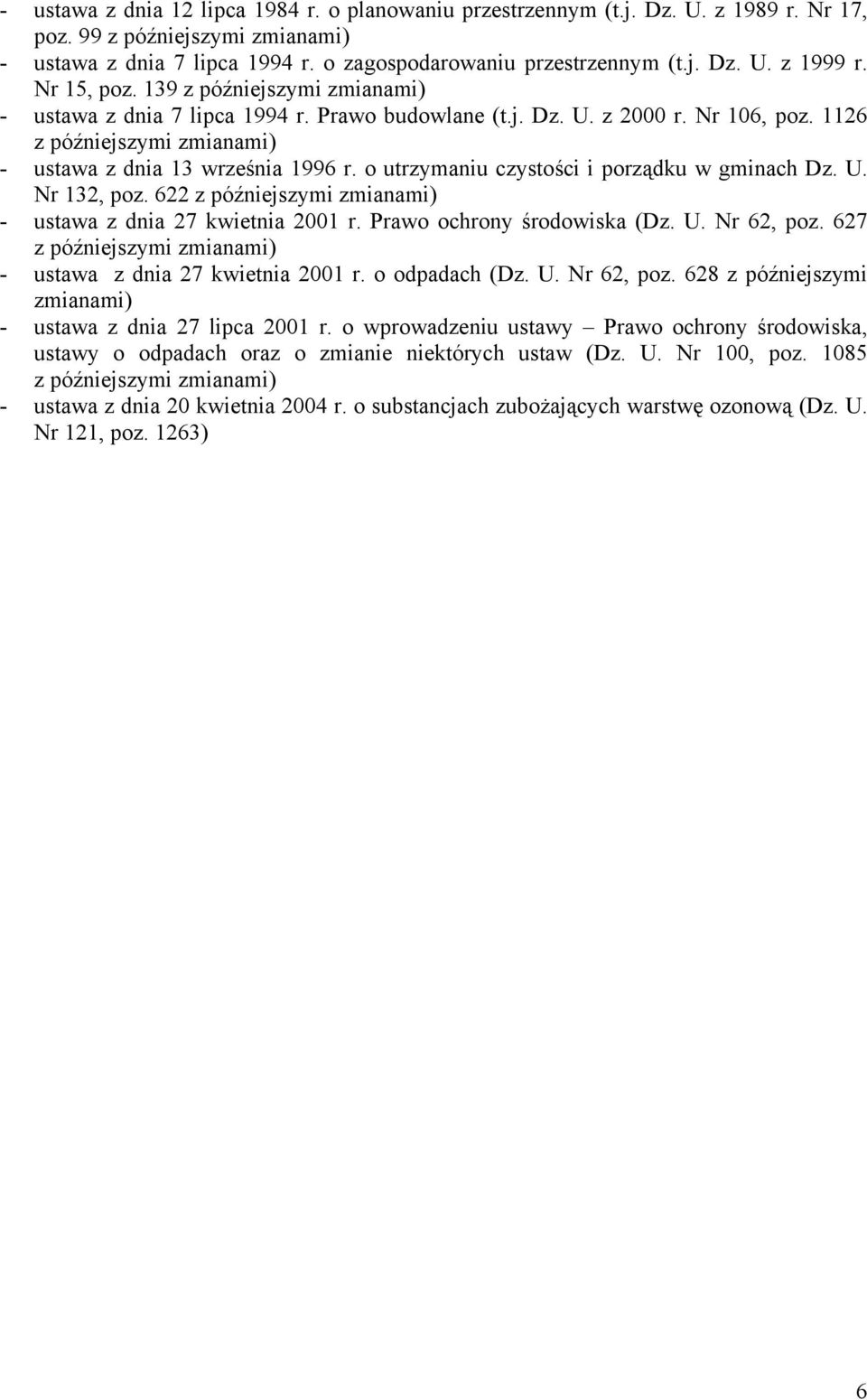 o utrzymaniu czystości i porządku w gminach Dz. U. Nr 132, poz. 622 z późniejszymi zmianami) - ustawa z dnia 27 kwietnia 2001 r. Prawo ochrony środowiska (Dz. U. Nr 62, poz.