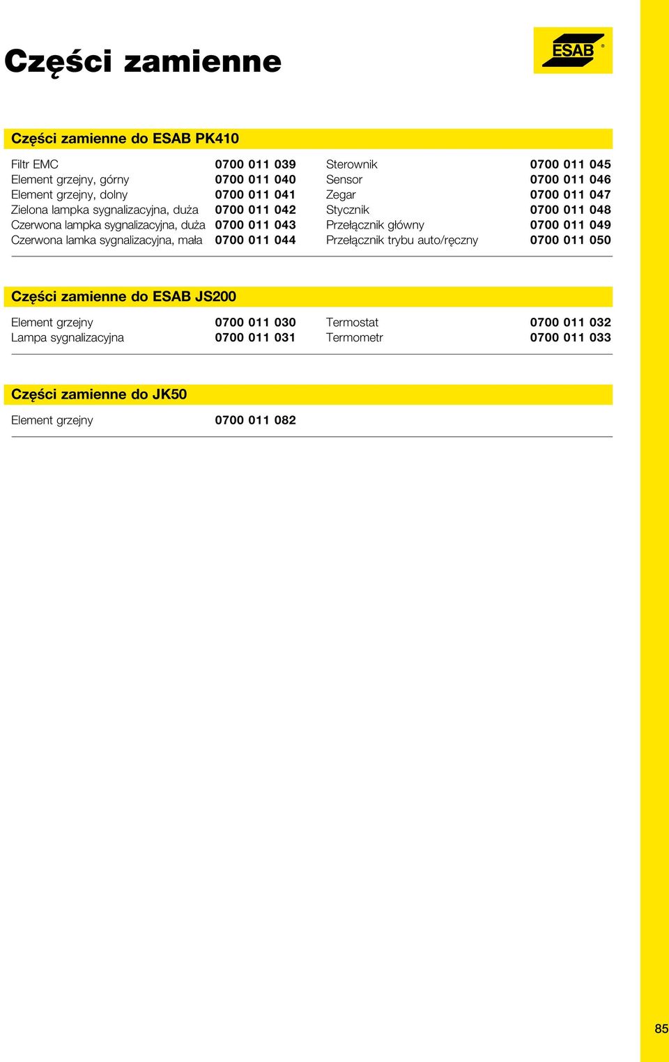 Sensor 0700 011 046 Zegar 0700 011 047 Stycznik 0700 011 048 Przełącznik główny 0700 011 049 Przełącznik trybu auto/ręczny 0700 011 050 Części zamienne do ESAB