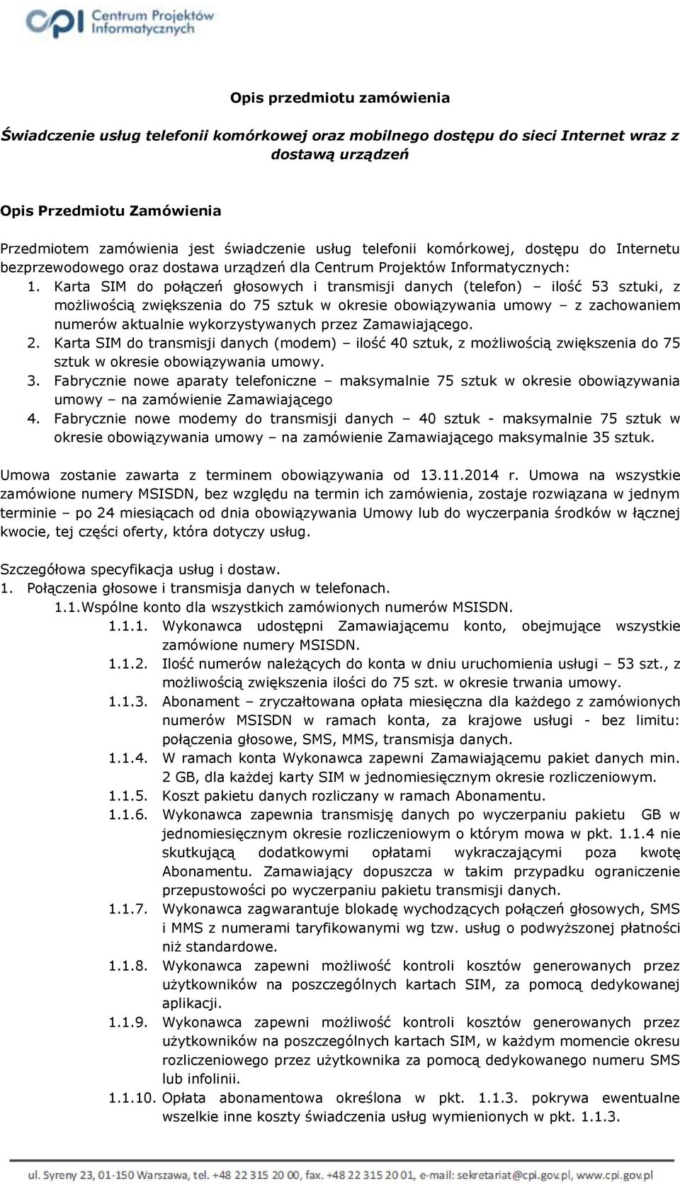 Karta SIM do połączeń głosowych i transmisji danych (telefon) ilość 53 sztuki, z możliwością zwiększenia do 75 sztuk w okresie obowiązywania umowy z zachowaniem numerów aktualnie wykorzystywanych