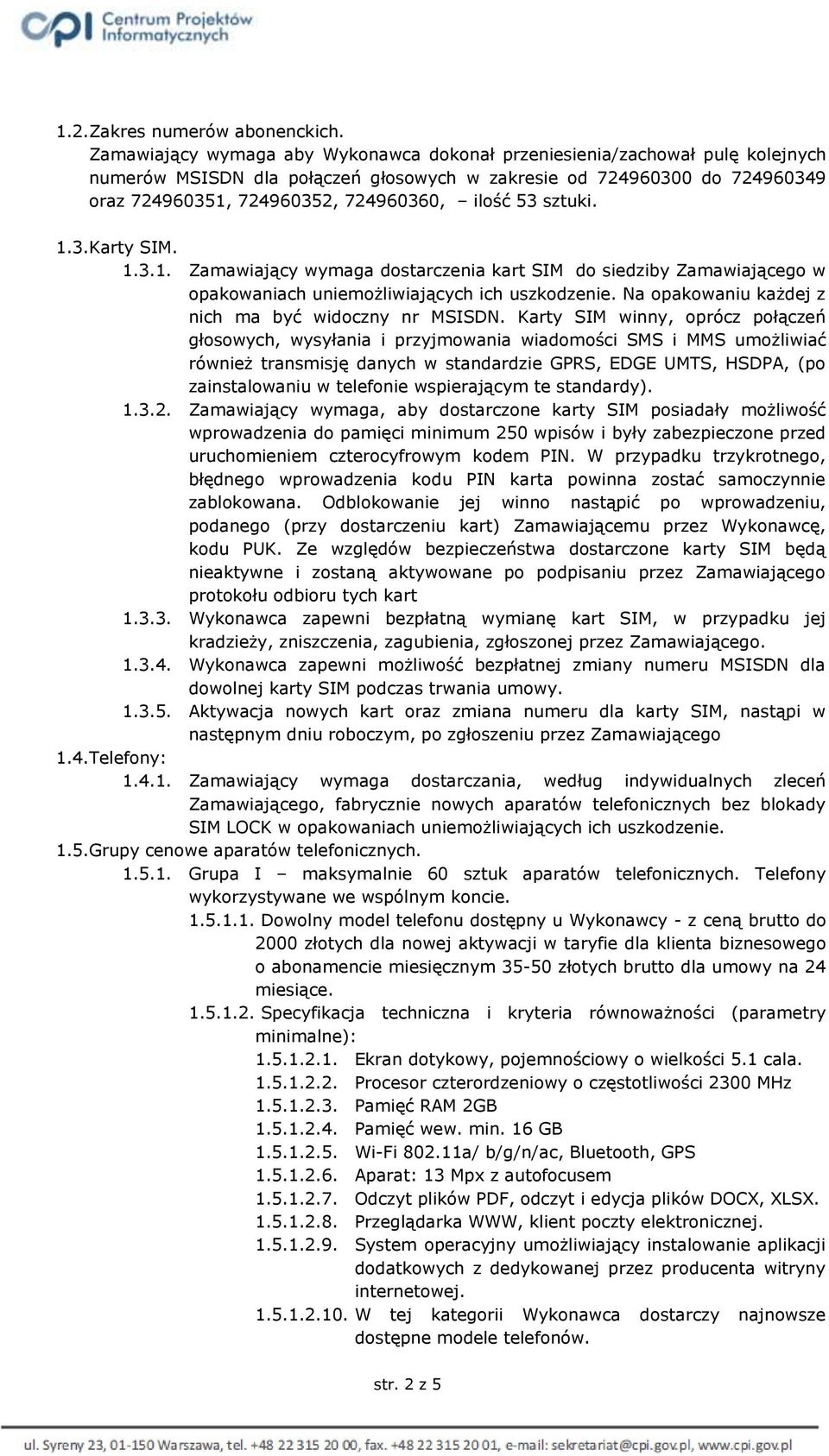 53 sztuki. 1.3.Karty SIM. 1.3.1. Zamawiający wymaga dostarczenia kart SIM do siedziby Zamawiającego w opakowaniach uniemożliwiających ich uszkodzenie.