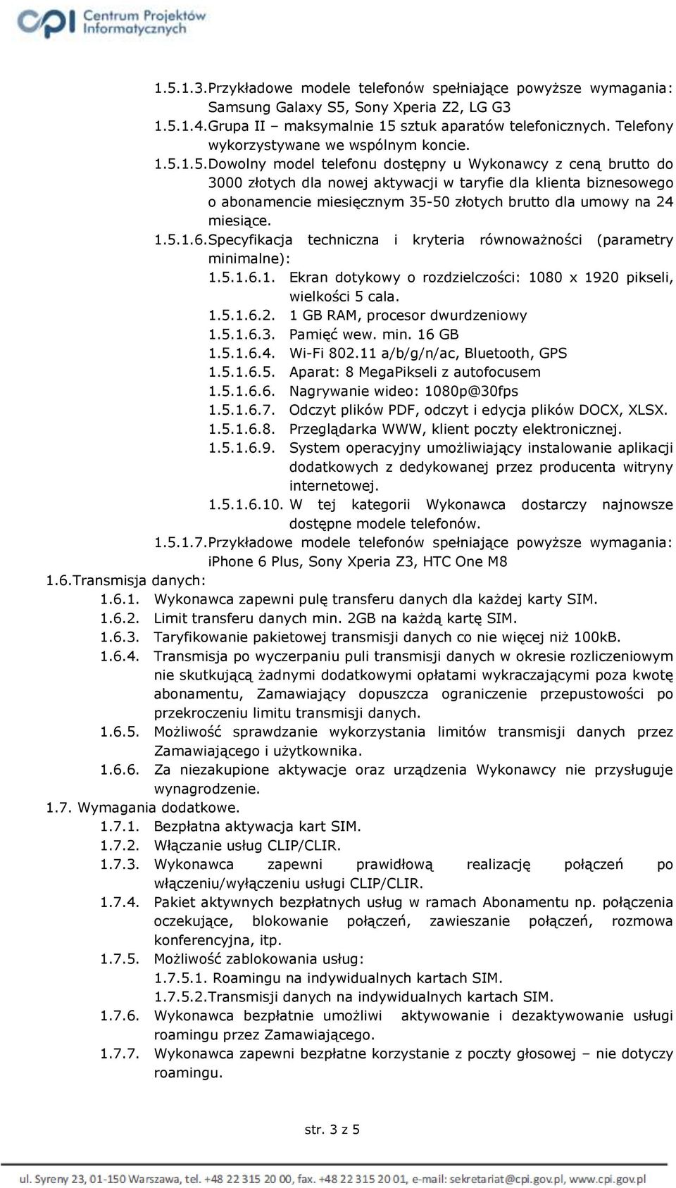 1.5.Dowolny model telefonu dostępny u Wykonawcy z ceną brutto do 3000 złotych dla nowej aktywacji w taryfie dla klienta biznesowego o abonamencie miesięcznym 35-50 złotych brutto dla umowy na 24