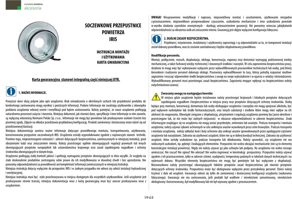 powstałe w wyniku działania czynników zewnętrznych - skutkują unieważnieniem gwarancji. Nie ponosimy wówczas jakiejkolwiek odpowiedzialności za obrażenia osób ani zniszczenie mienia.