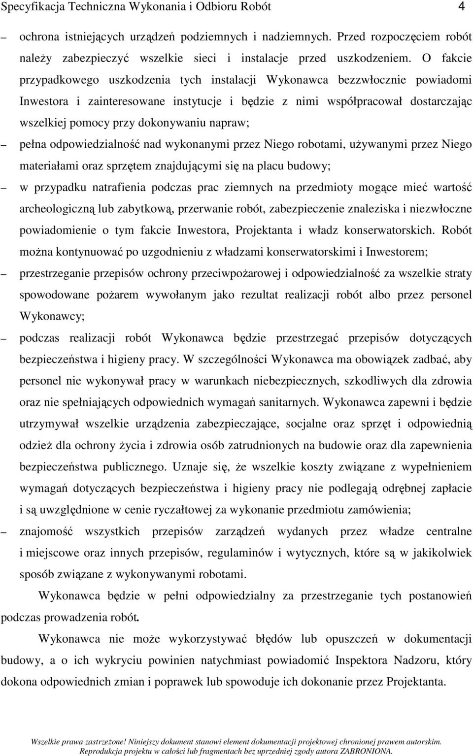 O fakcie przypadkowego uszkodzenia tych instalacji Wykonawca bezzwłocznie powiadomi Inwestora i zainteresowane instytucje i będzie z nimi współpracował dostarczając wszelkiej pomocy przy dokonywaniu