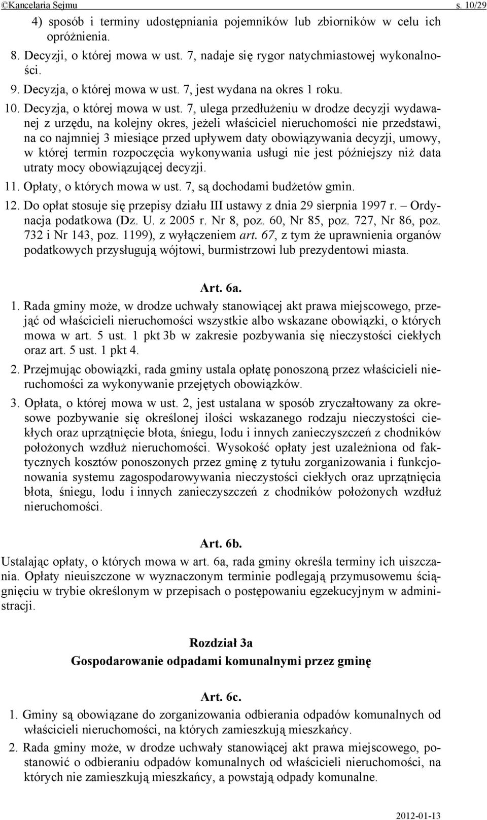 7, ulega przedłużeniu w drodze decyzji wydawanej z urzędu, na kolejny okres, jeżeli właściciel nieruchomości nie przedstawi, na co najmniej 3 miesiące przed upływem daty obowiązywania decyzji, umowy,