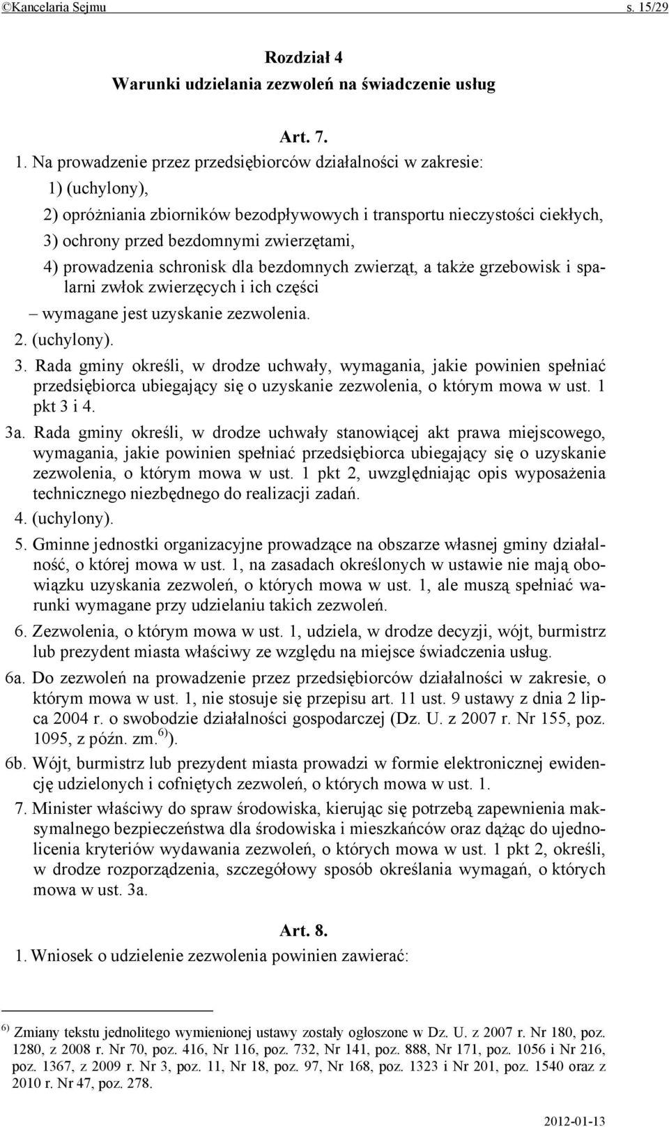 Na prowadzenie przez przedsiębiorców działalności w zakresie: 1) (uchylony), 2) opróżniania zbiorników bezodpływowych i transportu nieczystości ciekłych, 3) ochrony przed bezdomnymi zwierzętami, 4)