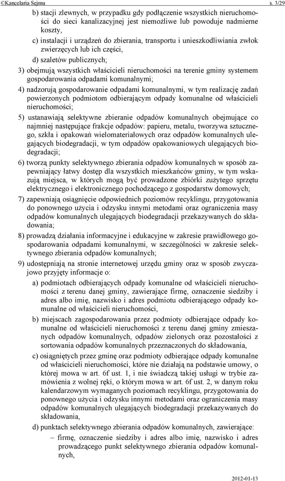 i unieszkodliwiania zwłok zwierzęcych lub ich części, d) szaletów publicznych; 3) obejmują wszystkich właścicieli nieruchomości na terenie gminy systemem gospodarowania odpadami komunalnymi; 4)