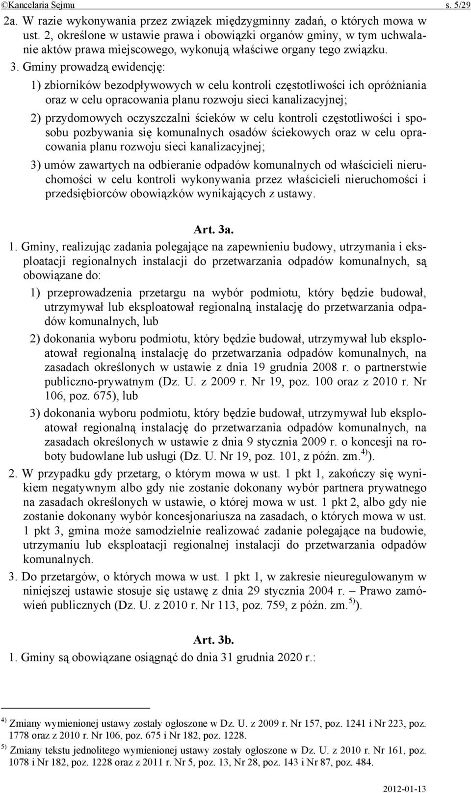 Gminy prowadzą ewidencję: 1) zbiorników bezodpływowych w celu kontroli częstotliwości ich opróżniania oraz w celu opracowania planu rozwoju sieci kanalizacyjnej; 2) przydomowych oczyszczalni ścieków