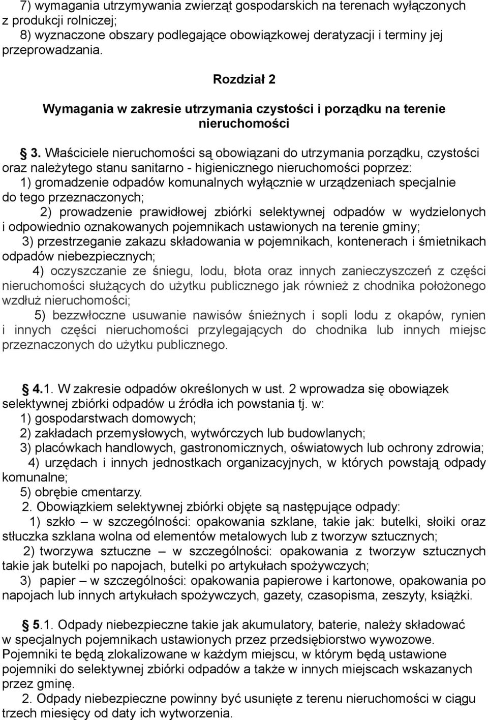 Właściciele nieruchomości są obowiązani do utrzymania porządku, czystości oraz należytego stanu sanitarno - higienicznego nieruchomości poprzez: 1) gromadzenie odpadów komunalnych wyłącznie w