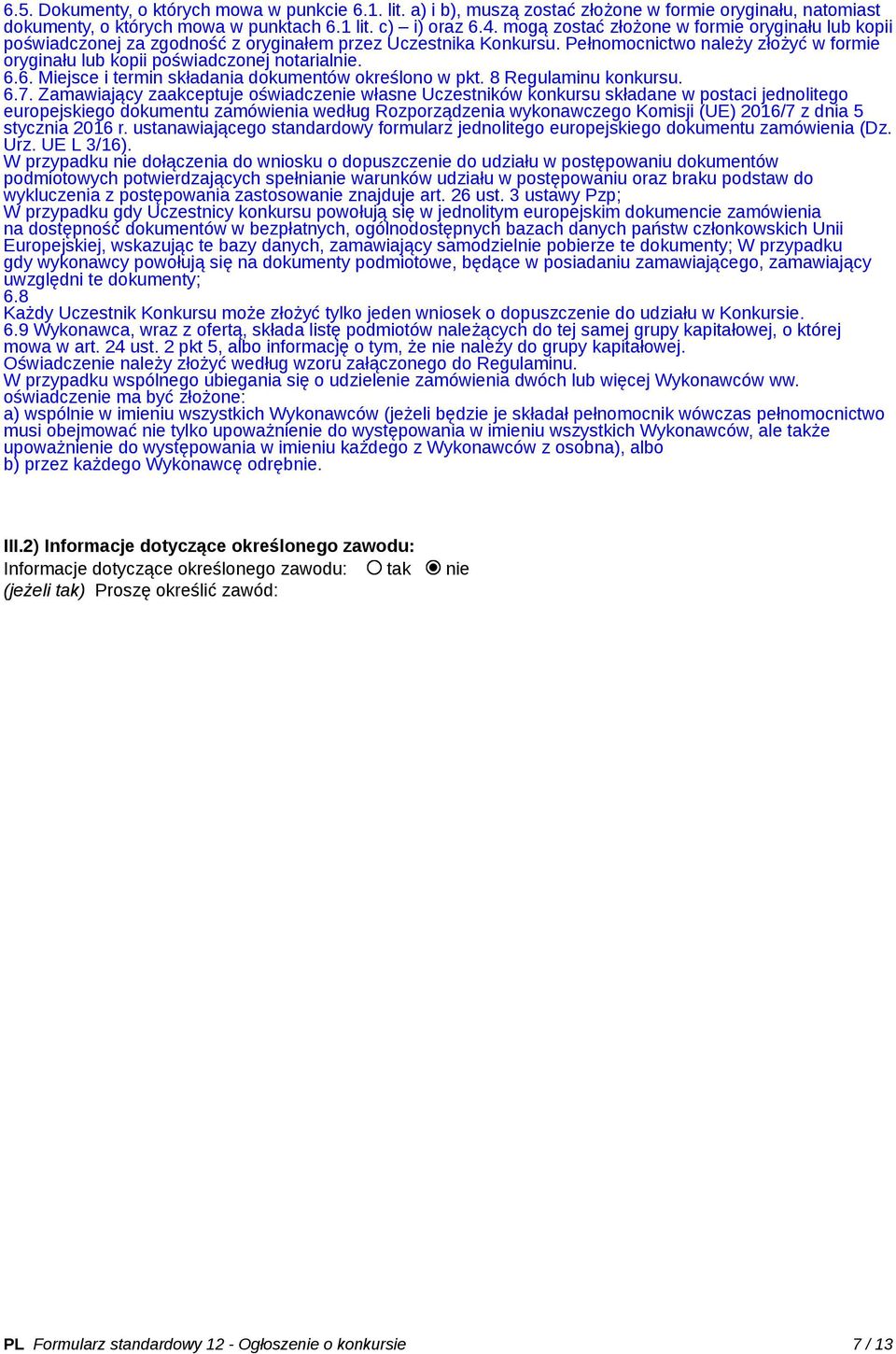 6.6. Miejsce i termin składania dokumentów określono w pkt. 8 Regulaminu konkursu. 6.7.