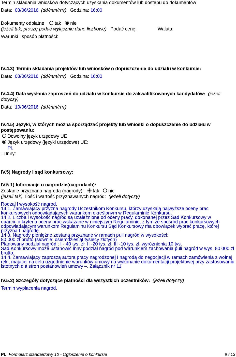 4.5) Języki, w których można sporządzać projekty lub wnioski o dopuszczenie do udziału w postępowaniu: Dowolny język urzędowy UE Język urzędowy (języki urzędowe) UE: PL Inny: IV.
