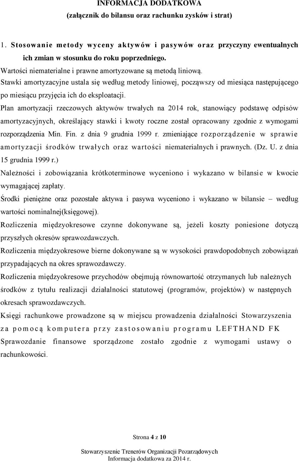 Plan amortyzacji rzeczowych aktywów trwałych na 2014 rok, stanowiący podstawę odpisów amortyzacyjnych, określający stawki i kwoty roczne został opracowany zgodnie z wymogami rozporządzenia Min. Fin.