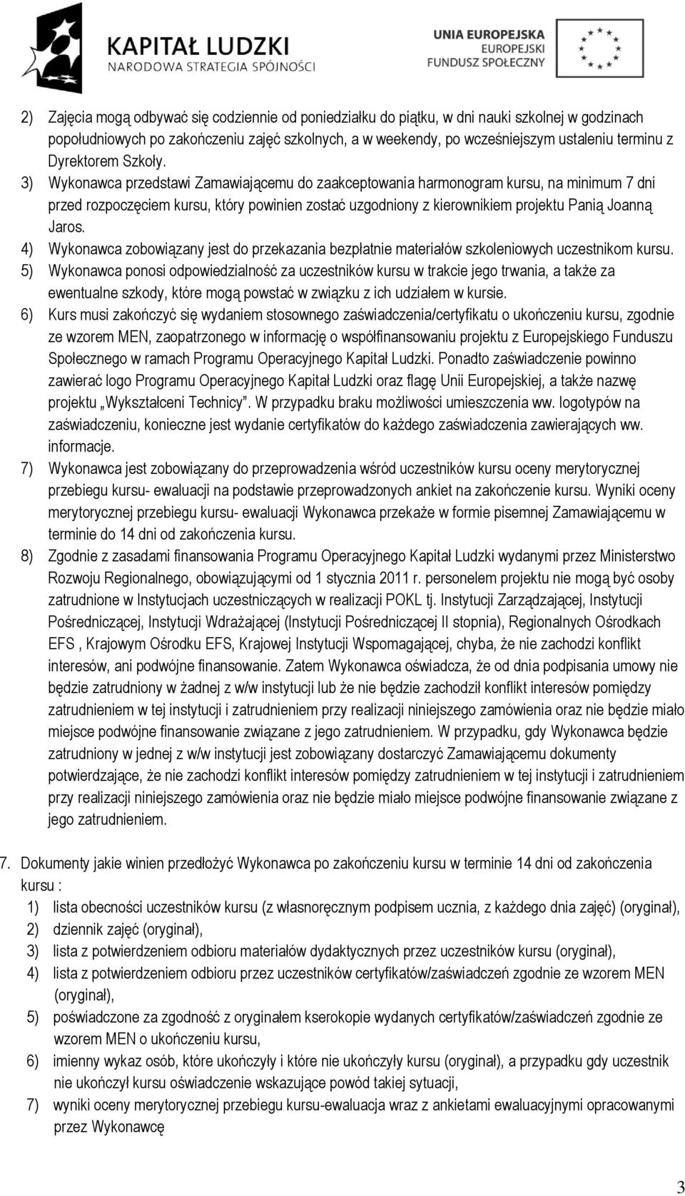 3) Wykonawca przedstawi Zamawiającemu do zaakceptowania harmonogram kursu, na minimum 7 dni przed rozpoczęciem kursu, który powinien zostać uzgodniony z kierownikiem projektu Panią Joanną Jaros.