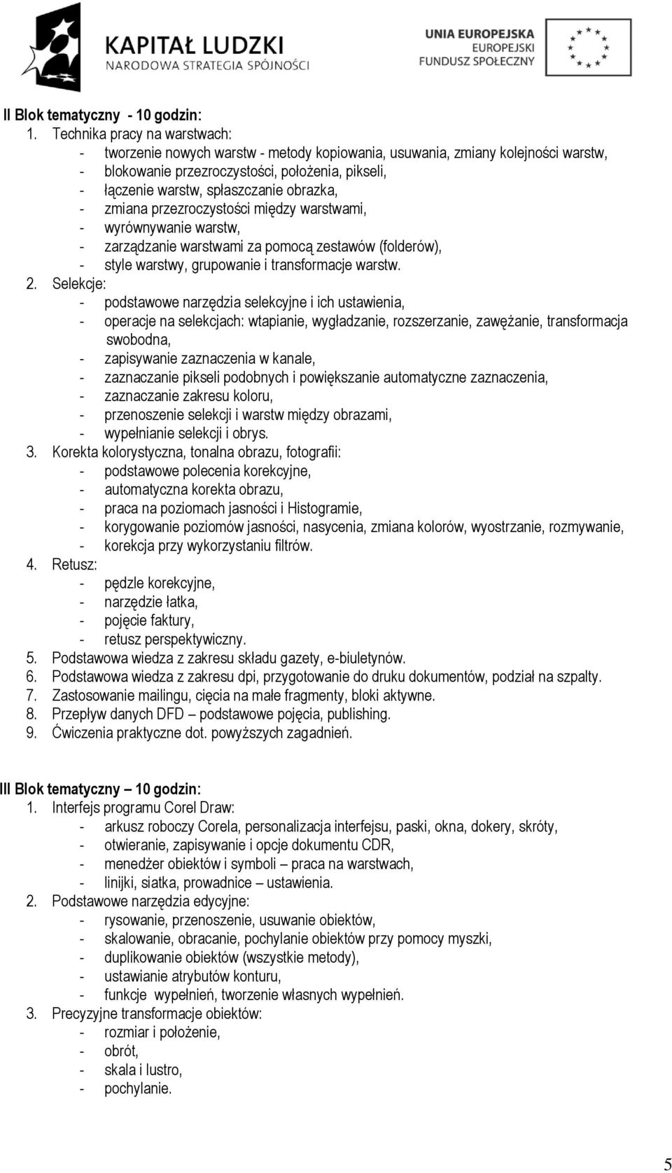 obrazka, - zmiana przezroczystości między warstwami, - wyrównywanie warstw, - zarządzanie warstwami za pomocą zestawów (folderów), - style warstwy, grupowanie i transformacje warstw. 2.