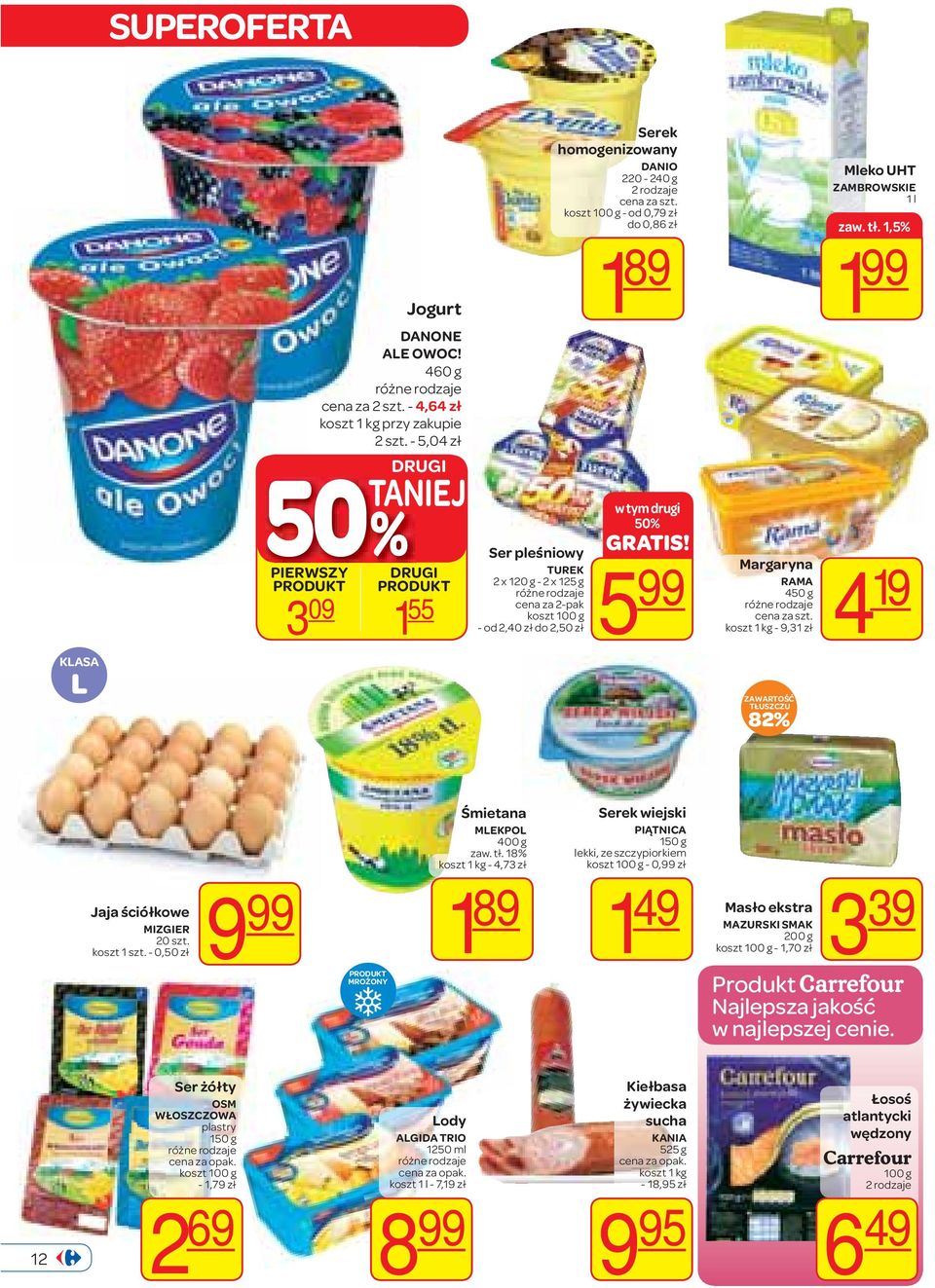 drugi 5 GRATIS! 5 Margaryna RAMA 450 g koszt 1 kg - 9,31 zł 4 Mleko UHT ZAMBROWSKIE 1 l zaw. tł. 1,5% 1 19 KLASA L ZAWARTOŚĆ TŁUSZCZU 82% Jaja ściółkowe MIZGIER 20 szt. koszt 1 szt.
