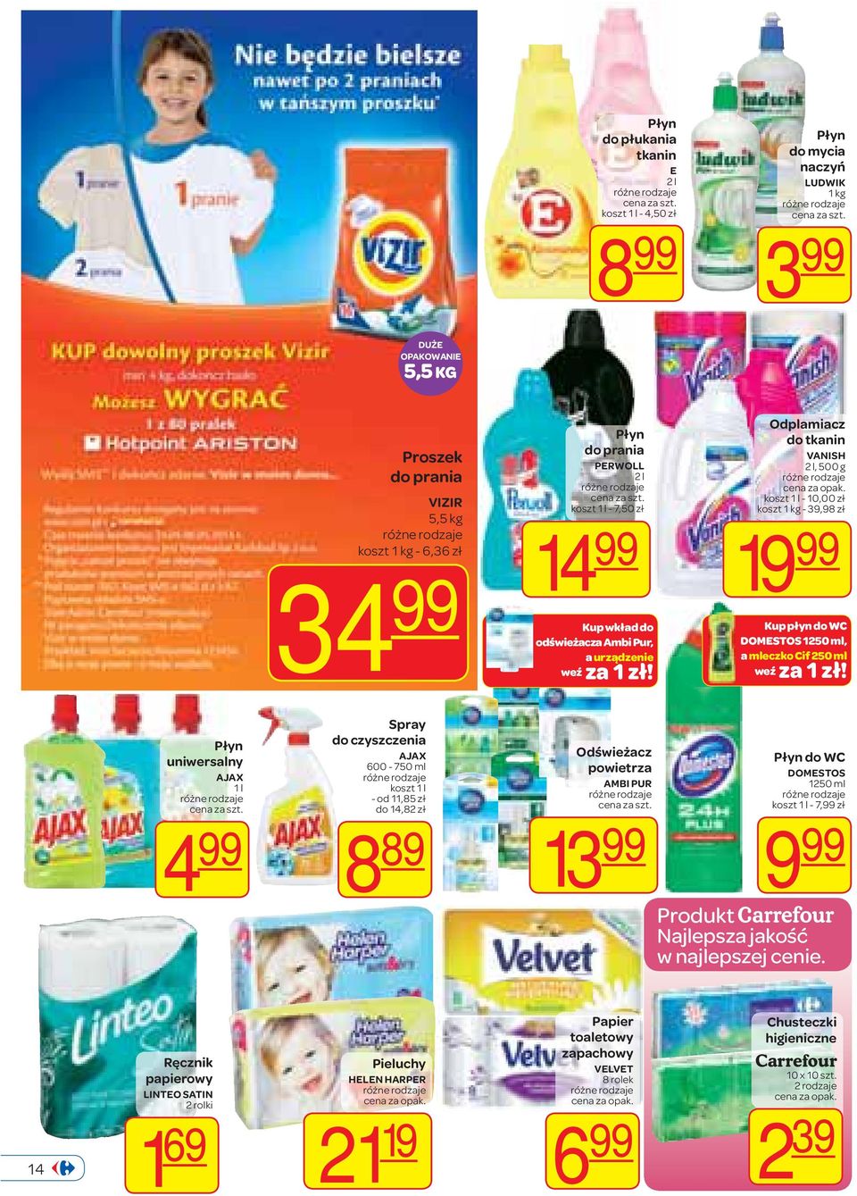 Odplamiacz do tkanin VANISH 2 l, 500 g koszt 1 l - 10,00 zł koszt 1 kg - 39,98 zł 19 Kup płyn do WC DOMESTOS 1250 ml, a mleczko Cif 250 ml weź za 1 zł!