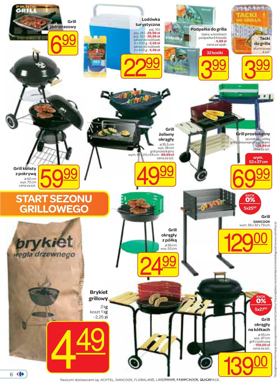 3 6 Grill kulisty z pokrywą ø 42 cm wys. 72 cm 59 START SEZONU GRILLOWEGO Brykiet grillowy 2 kg koszt 1 kg - 2,25 zł 4 49 Grill żeliwny okrągły ø 35,5 cm wys. 38 cm grill prostokątny wym.