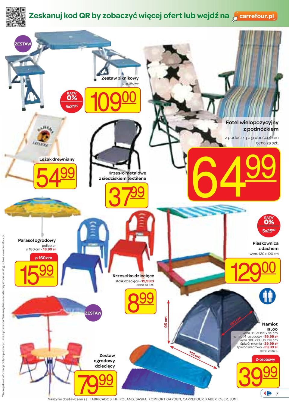 Parasol ogrodowy poliester ø 180 cm - 18, zł ø 160 cm 15 ZESTAW Zestaw ogrodowy dziecięcy 79 Krzesełko dziecięce stolik dziecięcy - 19, zł 8 115 cm Naszymi dostawcami są: FABRICADOS, HH POLAND,