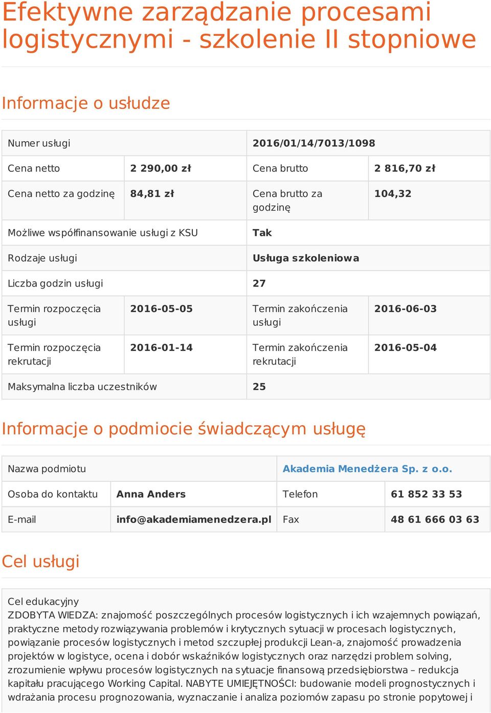 2016-05-05 Termin zakończenia usługi 2016-01-14 Termin zakończenia rekrutacji 2016-06-03 2016-05-04 Maksymalna liczba uczestników 25 Informacje o podmiocie świadczącym usługę Nazwa podmiotu Akademia