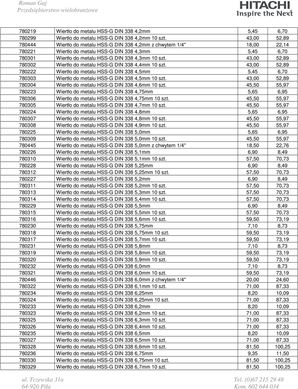 43,00 52,89 780302 Wiertło do metalu HSS-G DIN 338 4,4mm 10 szt. 43,00 52,89 780222 Wiertło do metalu HSS-G DIN 338 4,5mm 5,45 6,70 780303 Wiertło do metalu HSS-G DIN 338 4,5mm 10 szt.