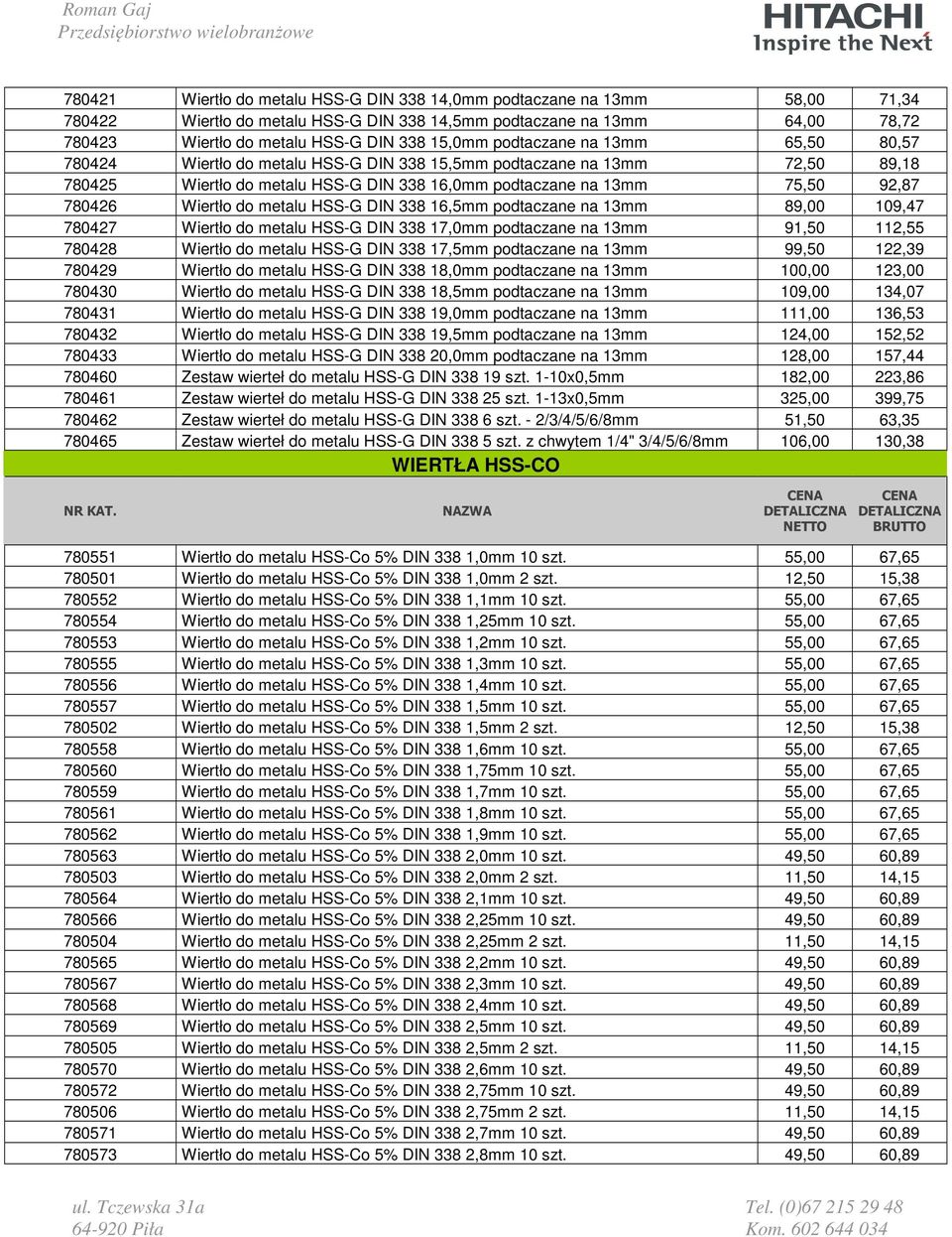 do metalu HSS-G DIN 338 16,5mm podtaczane na 13mm 89,00 109,47 780427 Wiertło do metalu HSS-G DIN 338 17,0mm podtaczane na 13mm 91,50 112,55 780428 Wiertło do metalu HSS-G DIN 338 17,5mm podtaczane