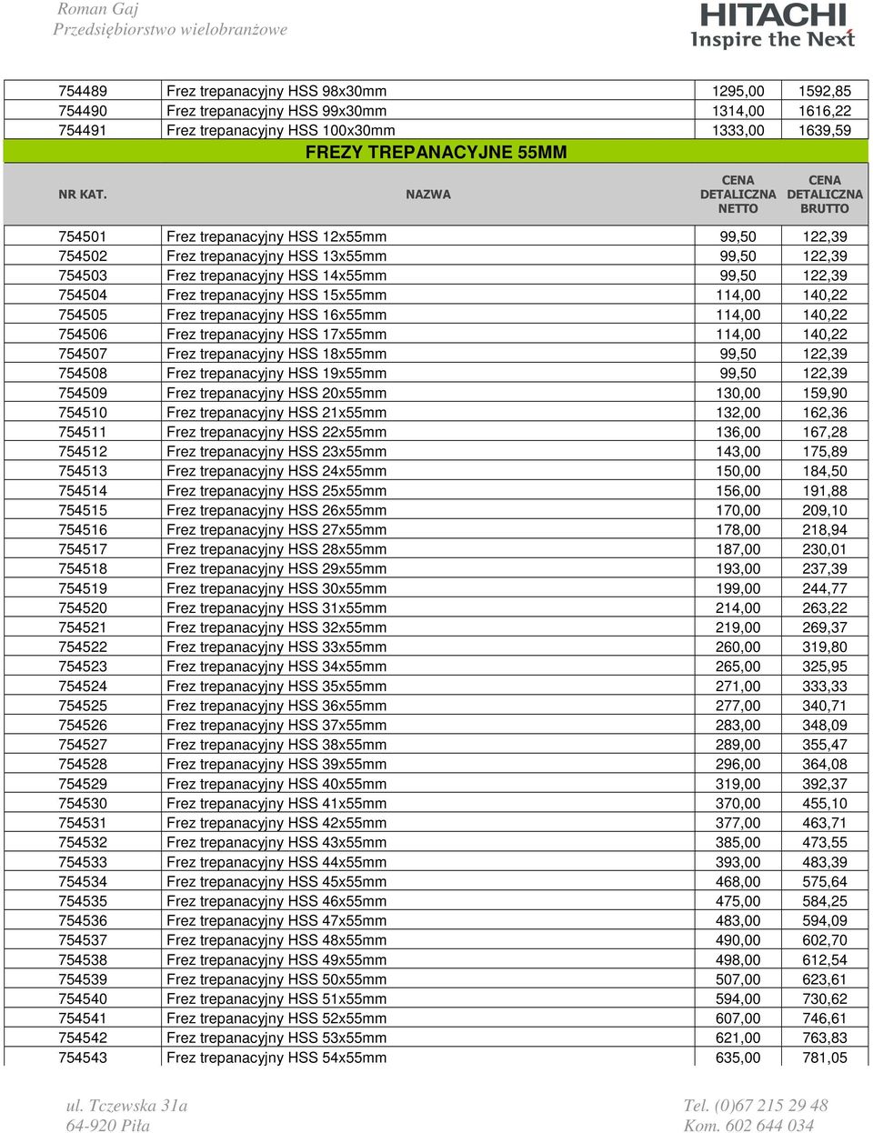Frez trepanacyjny HSS 16x55mm 114,00 140,22 754506 Frez trepanacyjny HSS 17x55mm 114,00 140,22 754507 Frez trepanacyjny HSS 18x55mm 99,50 122,39 754508 Frez trepanacyjny HSS 19x55mm 99,50 122,39