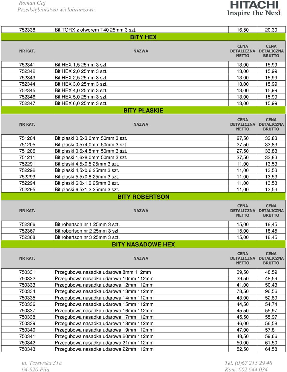 13,00 15,99 BITY PŁASKIE 751204 Bit płaski 0,5x3,0mm 50mm 3 szt. 27,50 33,83 751205 Bit płaski 0,5x4,0mm 50mm 3 szt. 27,50 33,83 751206 Bit płaski 0,6x4,5mm 50mm 3 szt.