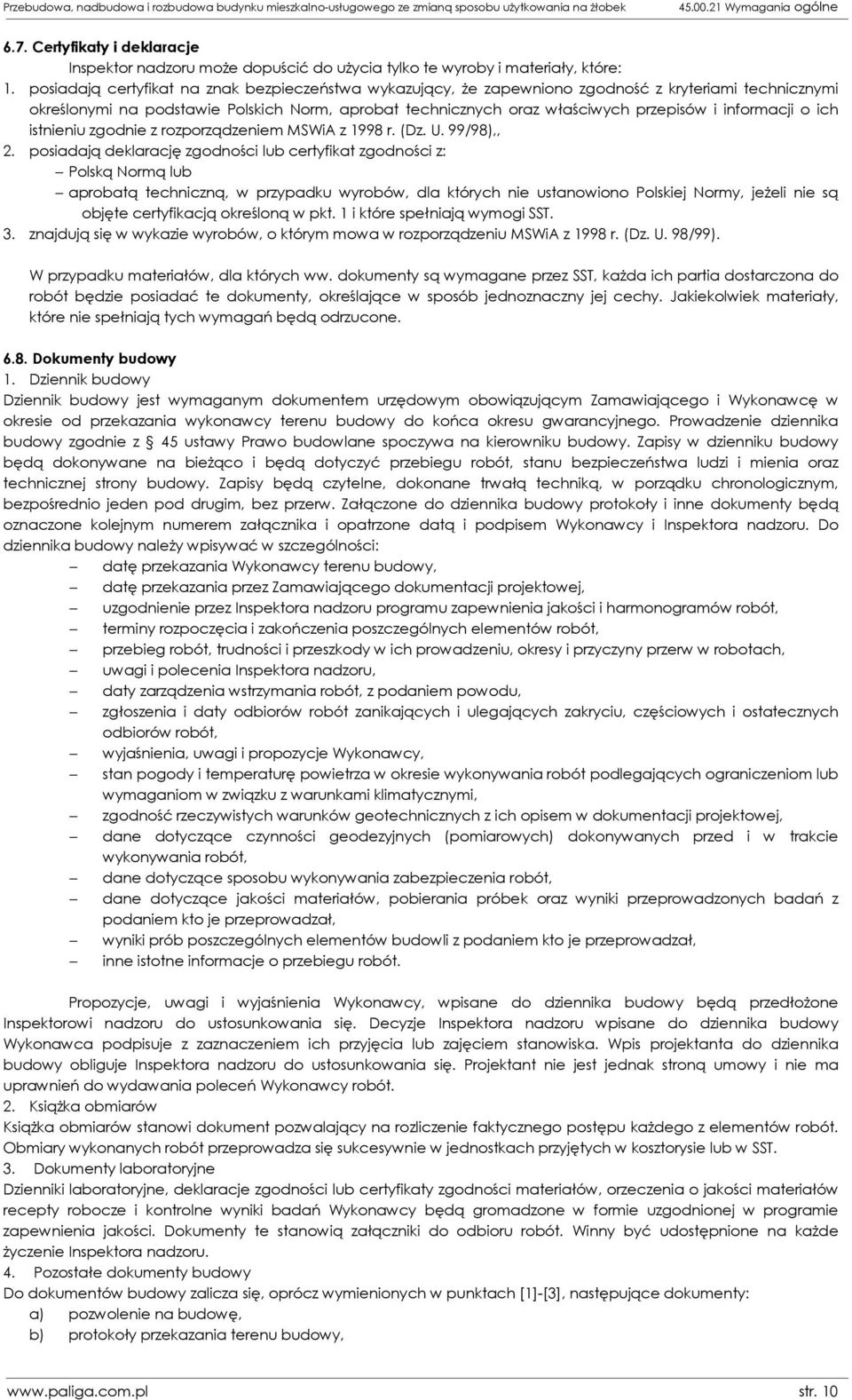 posiadają certyfikat na znak bezpieczeństwa wykazujący, że zapewniono zgodność z kryteriami technicznymi określonymi na podstawie Polskich Norm, aprobat technicznych oraz właściwych przepisów i