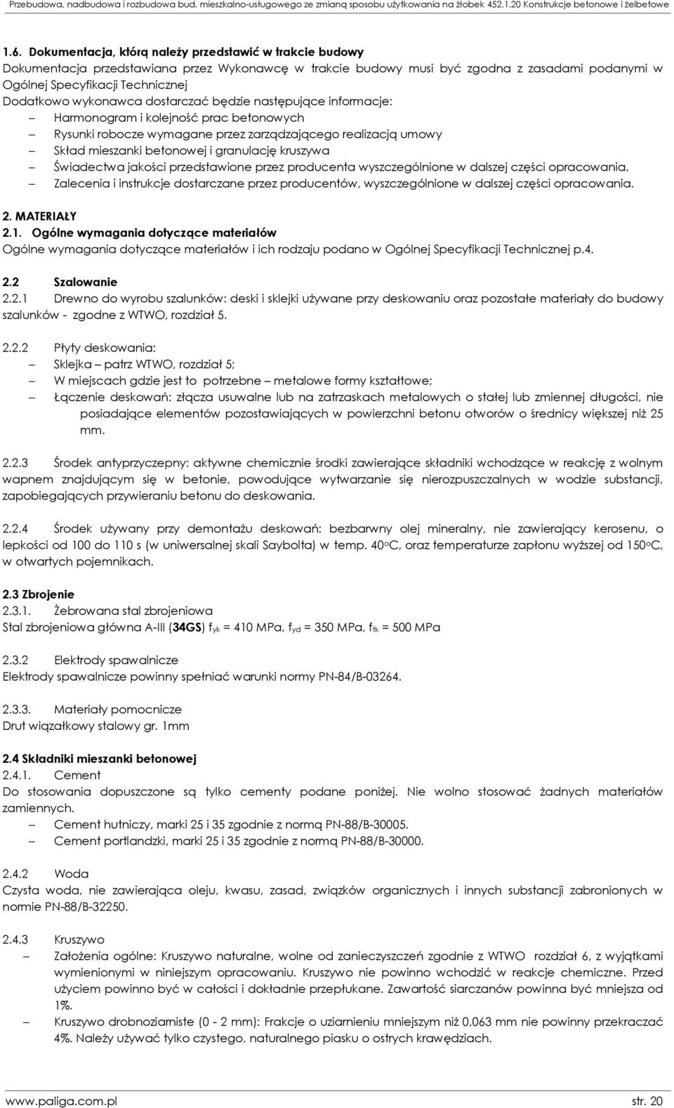 wykonawca dostarczać będzie następujące informacje: Harmonogram i kolejność prac betonowych Rysunki robocze wymagane przez zarządzającego realizacją umowy Skład mieszanki betonowej i granulację