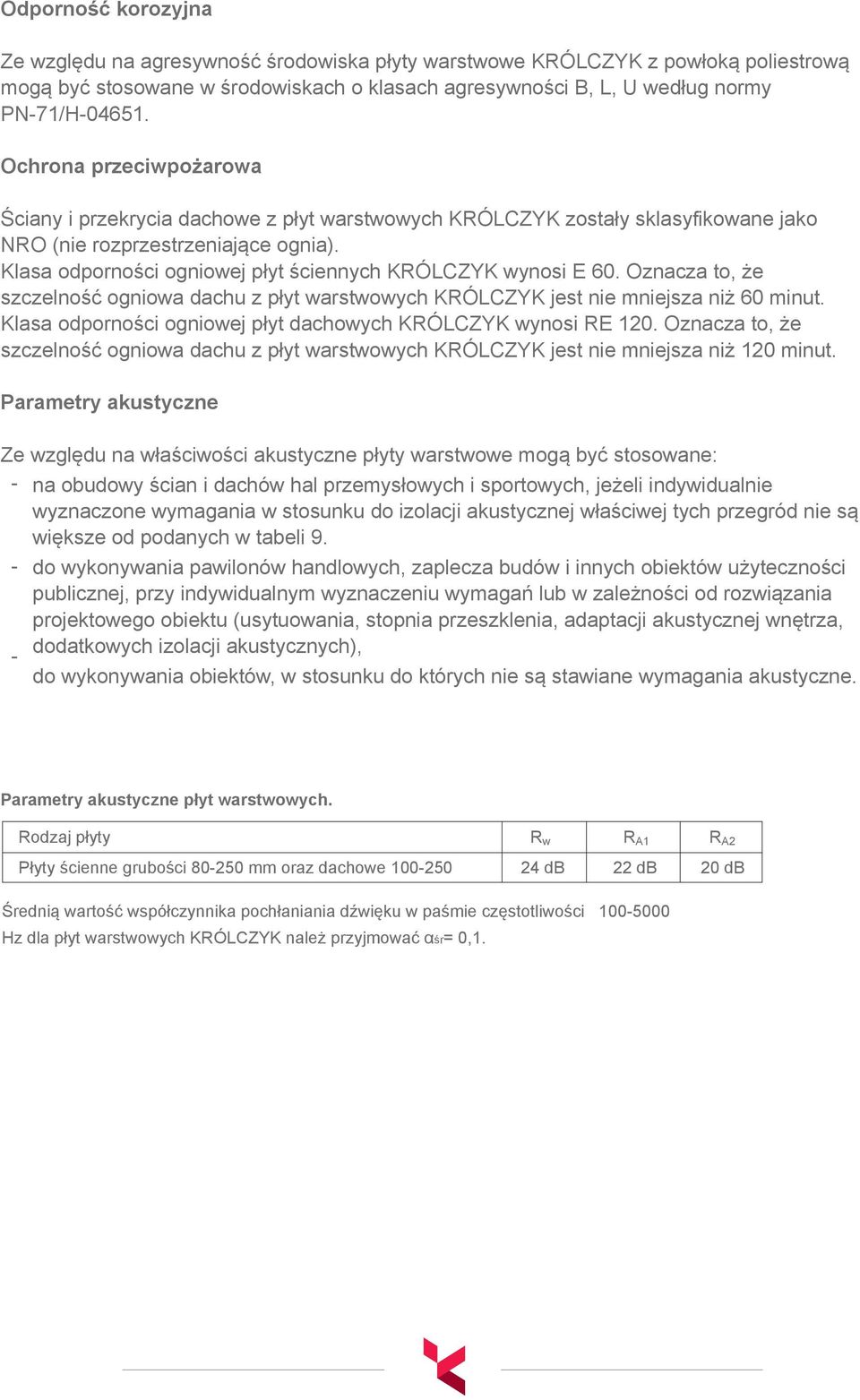 Klasa odporności ogniowej płyt ściennych KRÓLCZYK wynosi E. Oznacza to, że szczelność ogniowa dachu z płyt warstwowych KRÓLCZYK jest nie mniejsza niż minut.