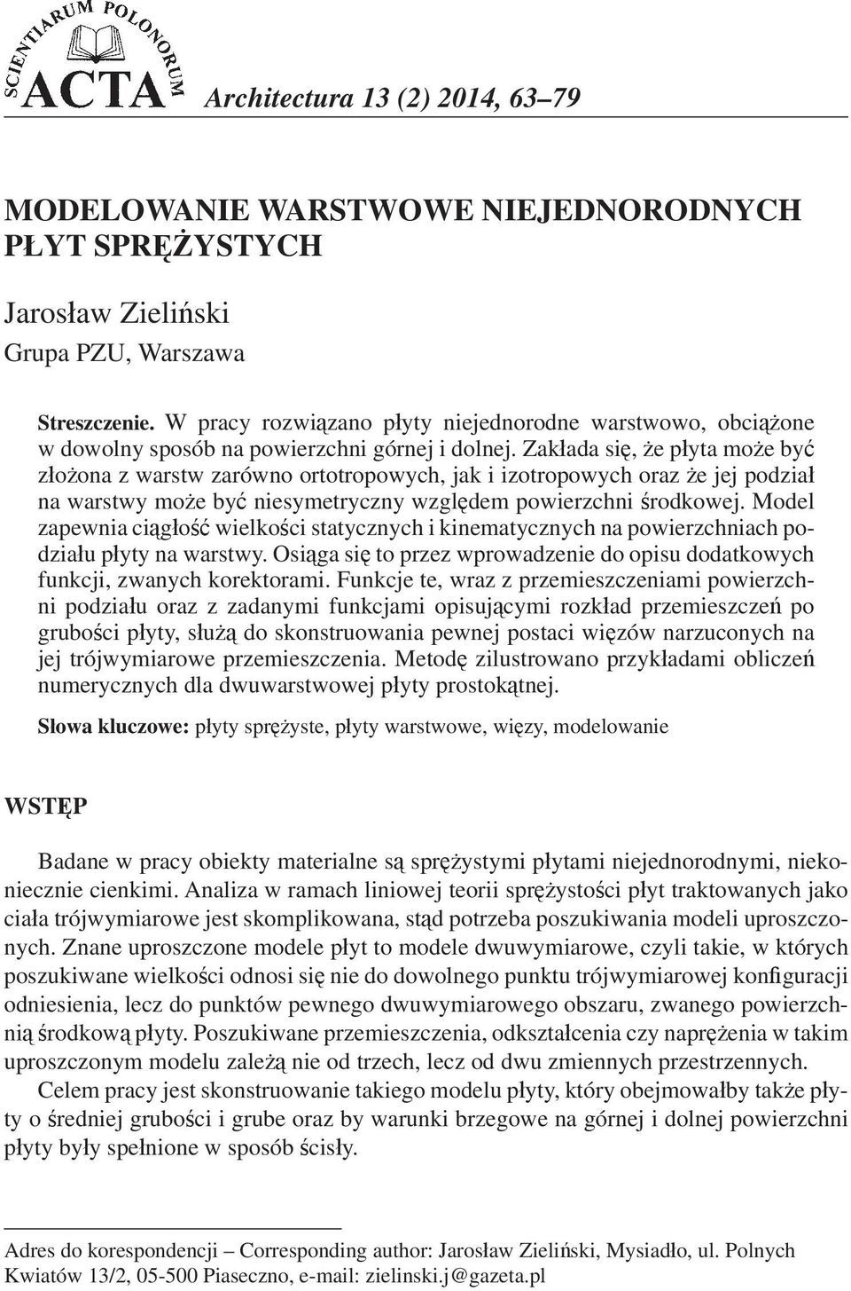 Zakada si e pta moe b zoona z warstw zarówno ortotropowh jak i izotropowh oraz e jej podzia na warstw moe b niesmetrzn wzgldem powierzhni rodkowej.