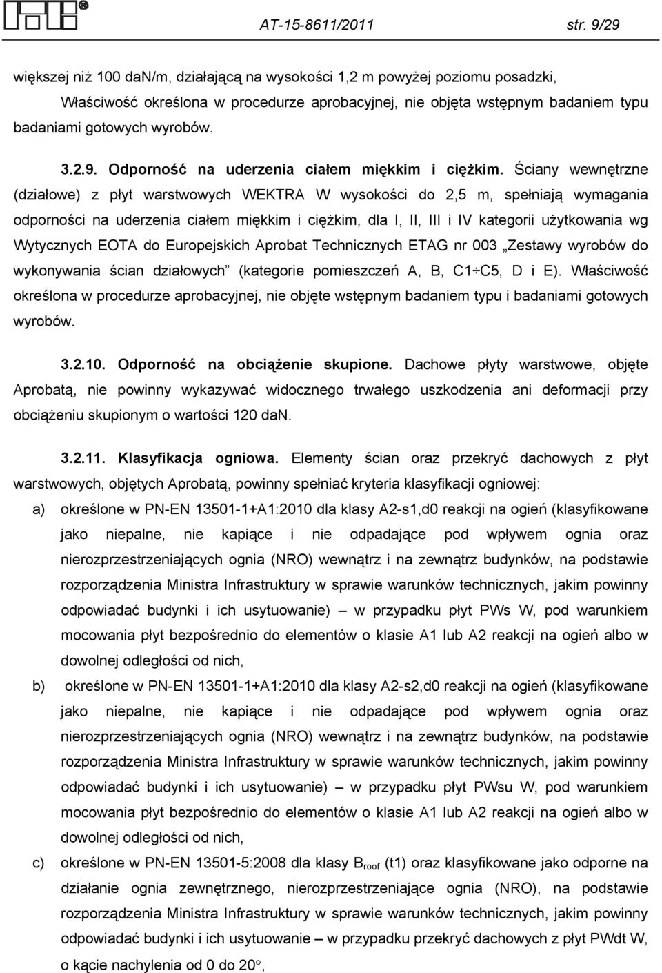 Ściany wewnętrzne (działowe) z płyt warstwowych WEKTRA W wysokości do 2,5 m, spełniają wymagania odporności na uderzenia ciałem miękkim i ciężkim, dla I, II, III i IV kategorii użytkowania wg