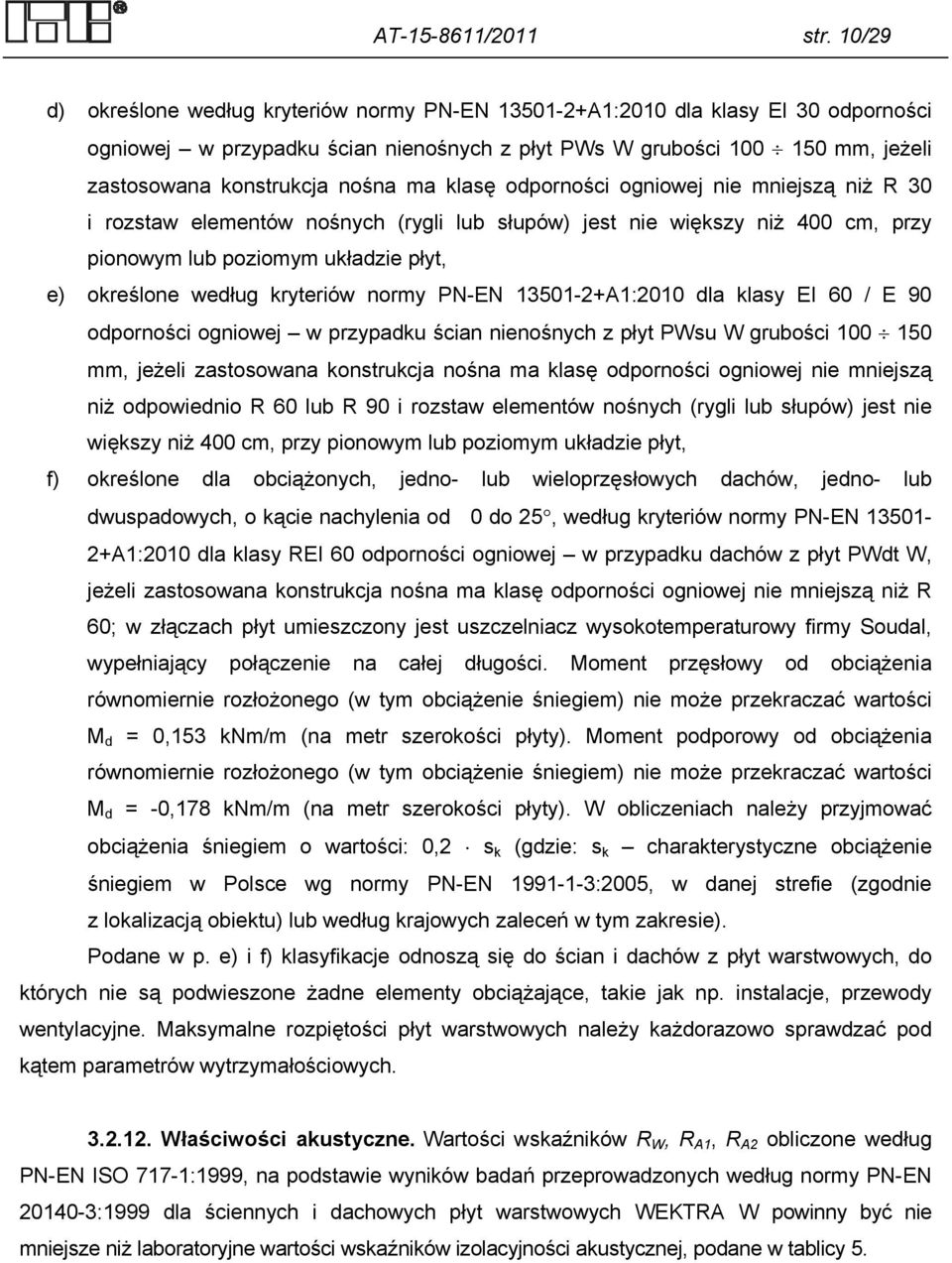 ma klasę odporności ogniowej nie mniejszą niż R 30 i rozstaw elementów nośnych (rygli lub słupów) jest nie większy niż 400 cm, przy pionowym lub poziomym układzie płyt, e) określone według kryteriów