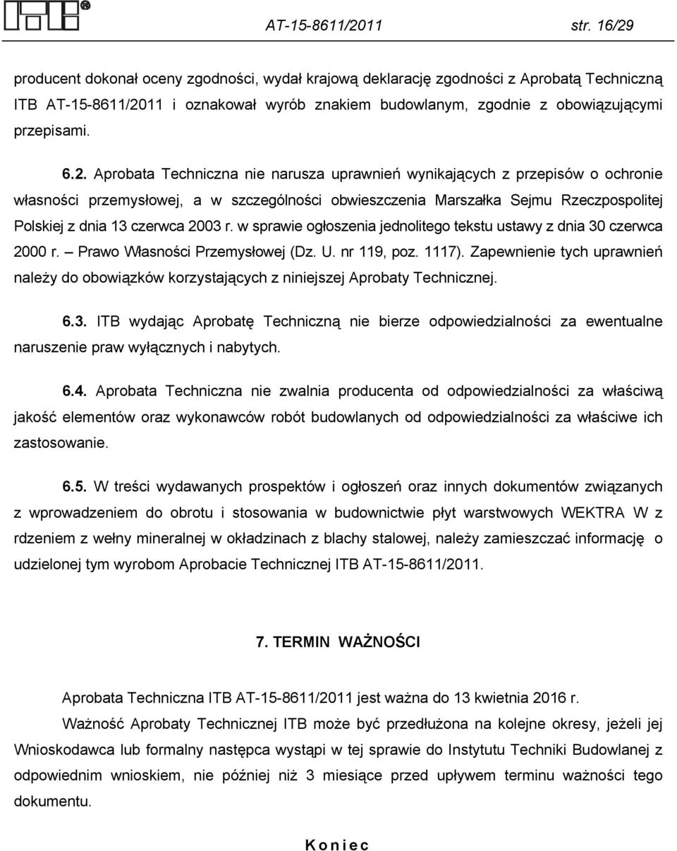 Aprobata Techniczna nie narusza uprawnień wynikających z przepisów o ochronie własności przemysłowej, a w szczególności obwieszczenia Marszałka Sejmu Rzeczpospolitej Polskiej z dnia 13 czerwca 2003 r.