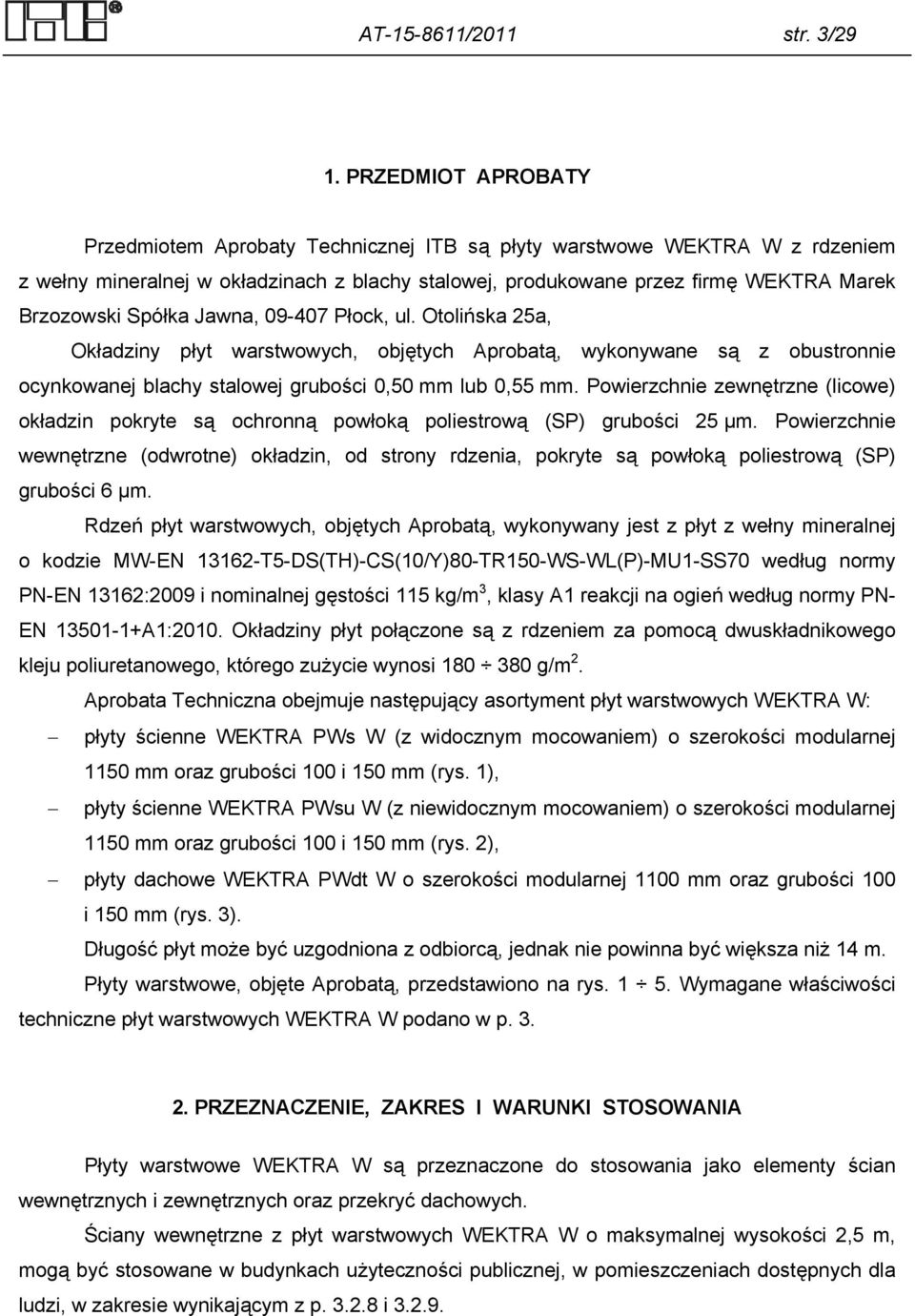 Spółka Jawna, 09-407 Płock, ul. Otolińska 25a, Okładziny płyt warstwowych, objętych Aprobatą, wykonywane są z obustronnie ocynkowanej blachy stalowej grubości 0,50 mm lub 0,55 mm.