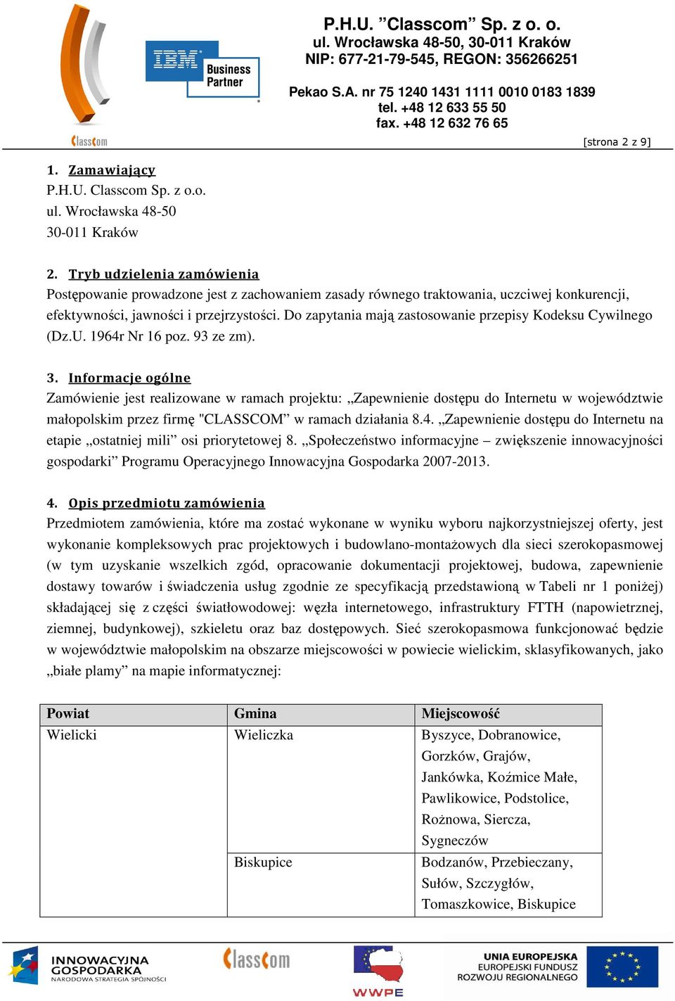Do zapytania mają zastosowanie przepisy Kodeksu Cywilnego (Dz.U. 1964r Nr 16 poz. 93 ze zm). 3.