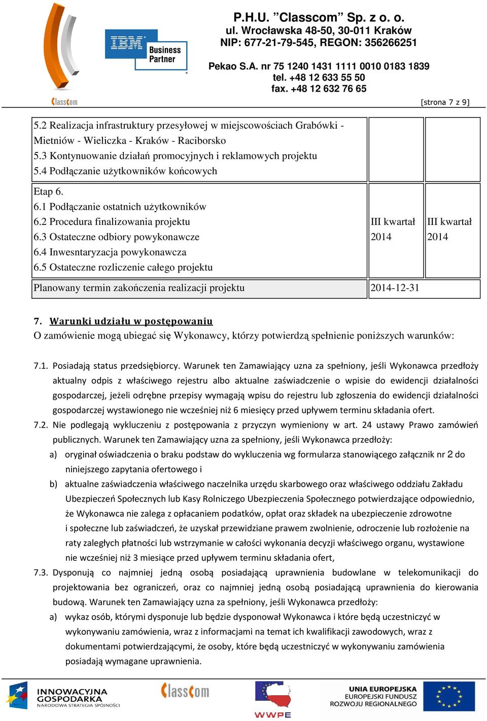 4 Inwesntaryzacja powykonawcza 6.5 Ostateczne rozliczenie całego projektu III kwartał III kwartał Planowany termin zakończenia realizacji projektu -12-31 7.