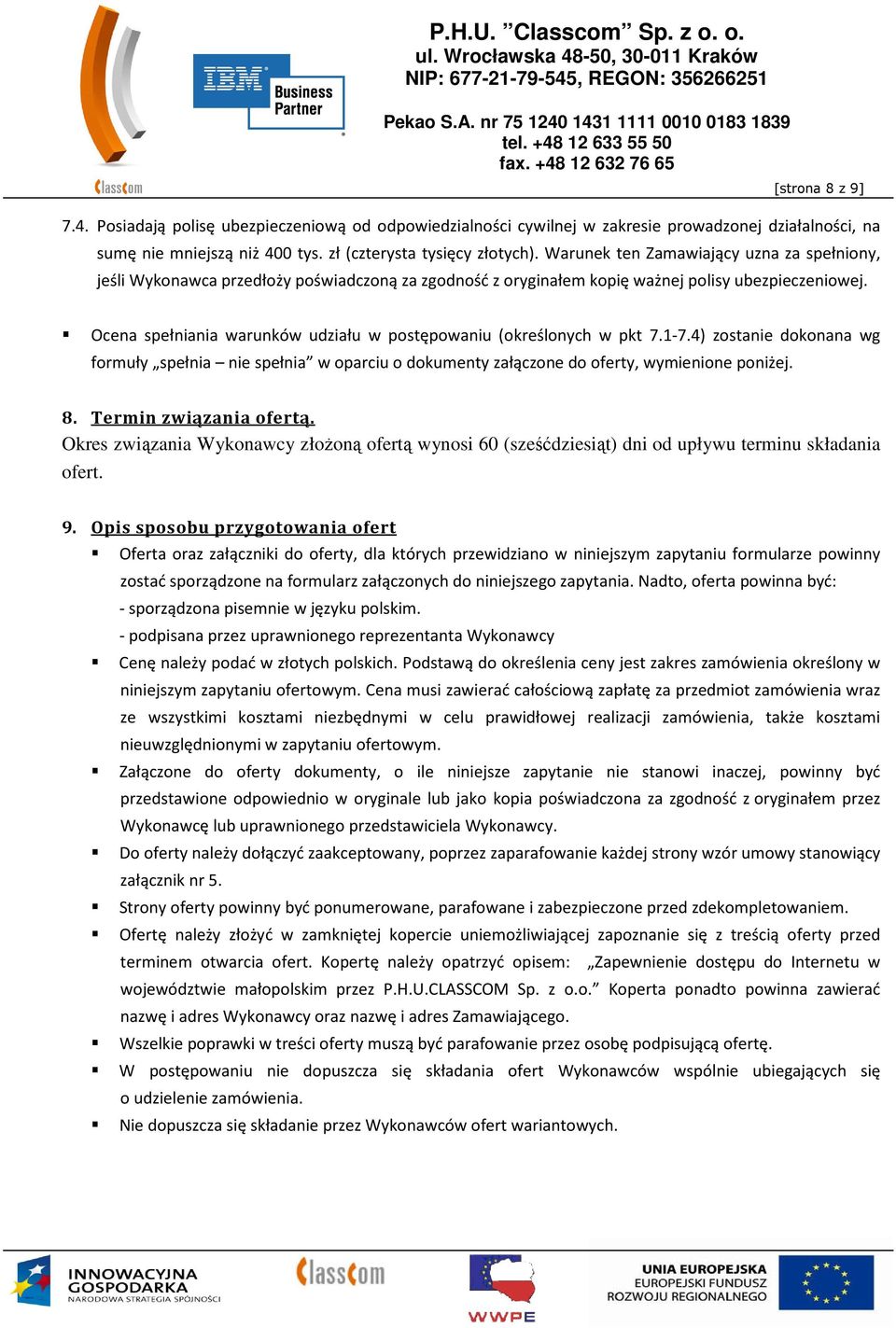 Ocena spełniania warunków udziału w postępowaniu (określonych w pkt 7.1-7.4) zostanie dokonana wg formuły spełnia nie spełnia w oparciu o dokumenty załączone do oferty, wymienione poniżej. 8.