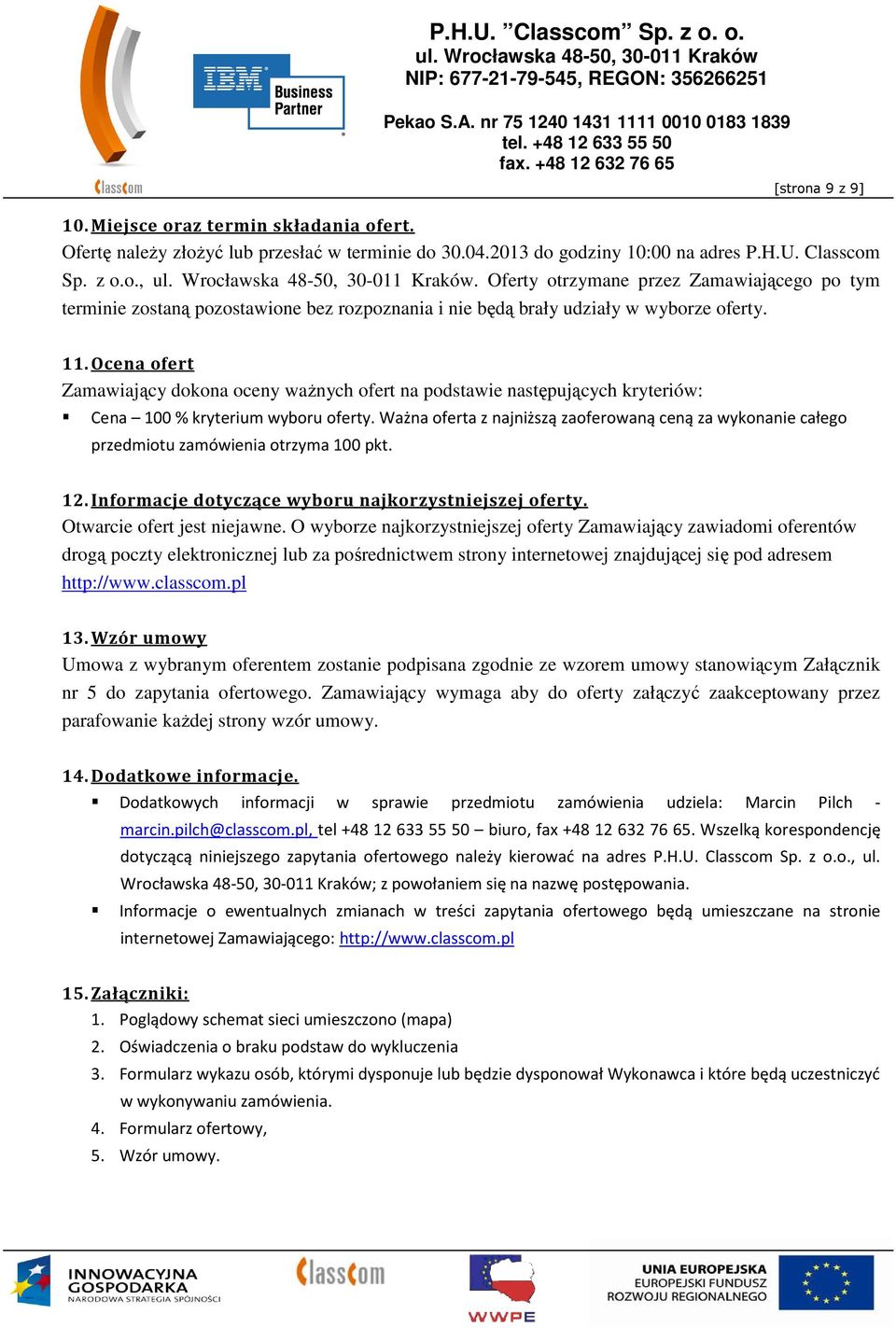 Ocena ofert Zamawiający dokona oceny ważnych ofert na podstawie następujących kryteriów: Cena 100 % kryterium wyboru oferty.