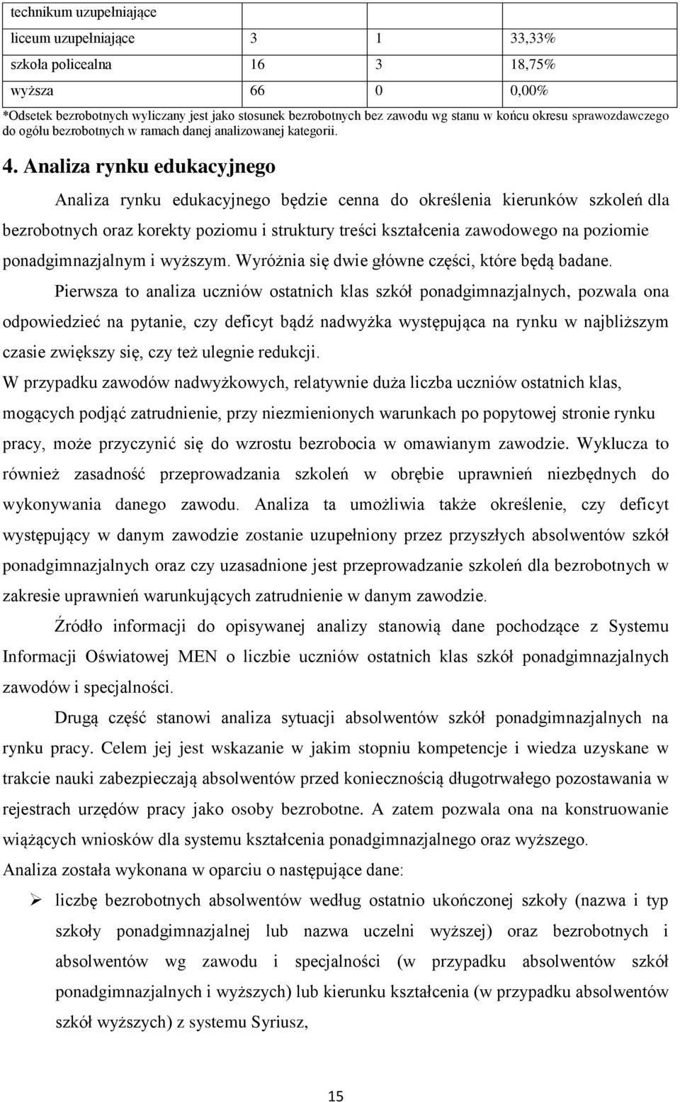 Analiza rynku edukacyjnego Analiza rynku edukacyjnego będzie cenna do określenia kierunków szkoleń dla bezrobotnych oraz korekty poziomu i struktury treści kształcenia zawodowego na poziomie