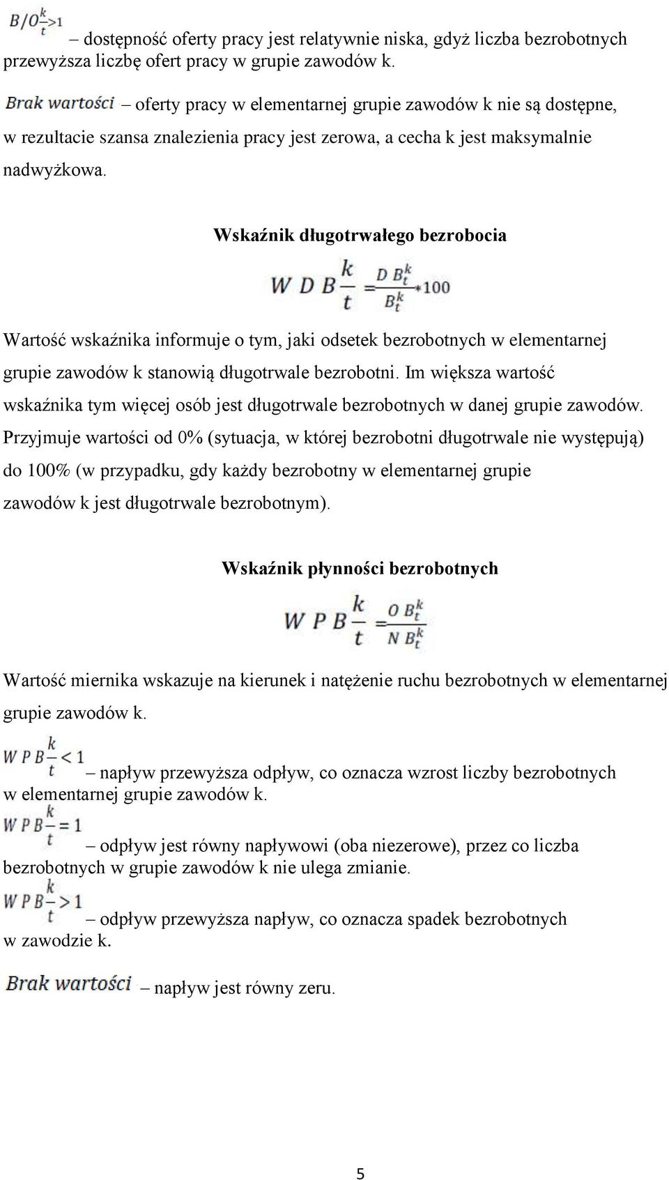 Wskaźnik długotrwałego bezrobocia Wartość wskaźnika informuje o tym, jaki odsetek bezrobotnych w elementarnej grupie zawodów k stanowią długotrwale bezrobotni.