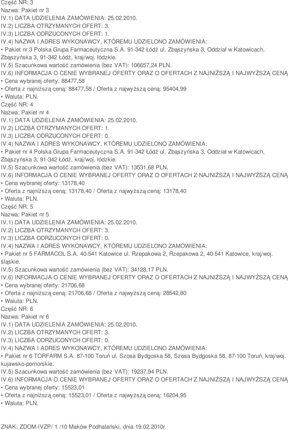 Pakiet nr 4 Polska Grupa Farmaceutyczna S.A. 91-342 Łódź ul. Zbąszyńska 3,, Zbąszyńska 3, 91-342 Łódź, kraj/woj. łódzkie. IV.5) Szacunkowa wartość zamówienia (bez VAT): 13531,68 PLN.