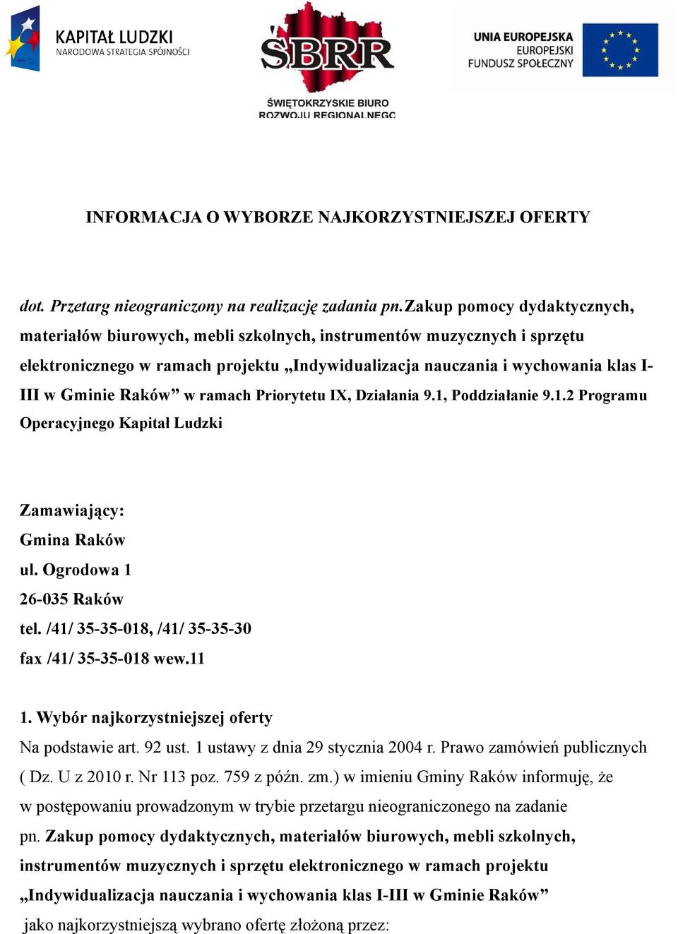 Priorytetu IX, Działania 9.1, Poddziałanie 9.1.2 Programu Operacyjnego Kapitał Ludzki Zamaiający: Gmina Rakó ul. Ogrodoa 1 26-035 Rakó tel. /41/ 35-35-018, /41/ 35-35-30 fax /41/ 35-35-018 e.11 1.