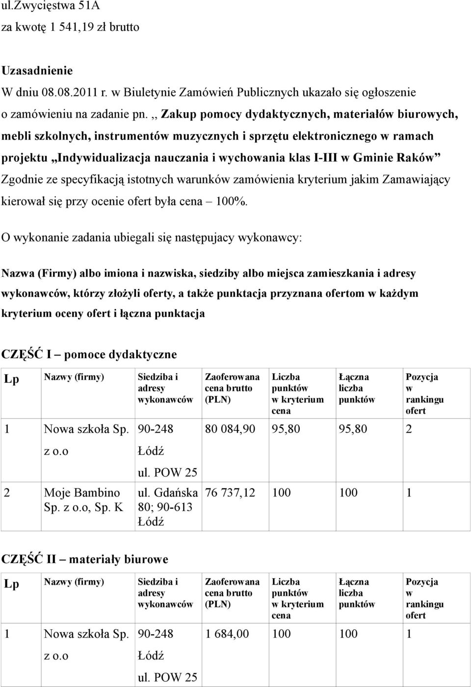 Zgodnie ze specyfikacją istotnych arunkó zamóienia kryterium jakim Zamaiający kieroał się przy ocenie była 100%.