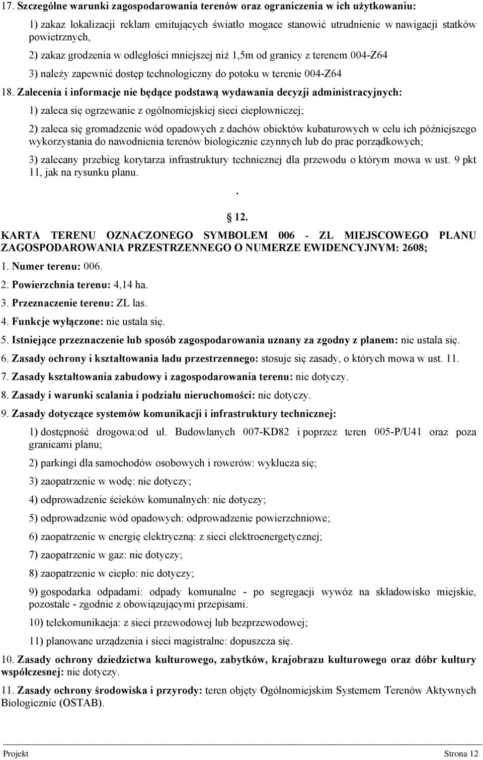 Zalecenia i informacje nie będące podstawą wydawania decyzji administracyjnych: 1) zaleca się ogrzewanie z ogólnomiejskiej sieci ciepłowniczej; 2) zaleca się gromadzenie wód opadowych z dachów