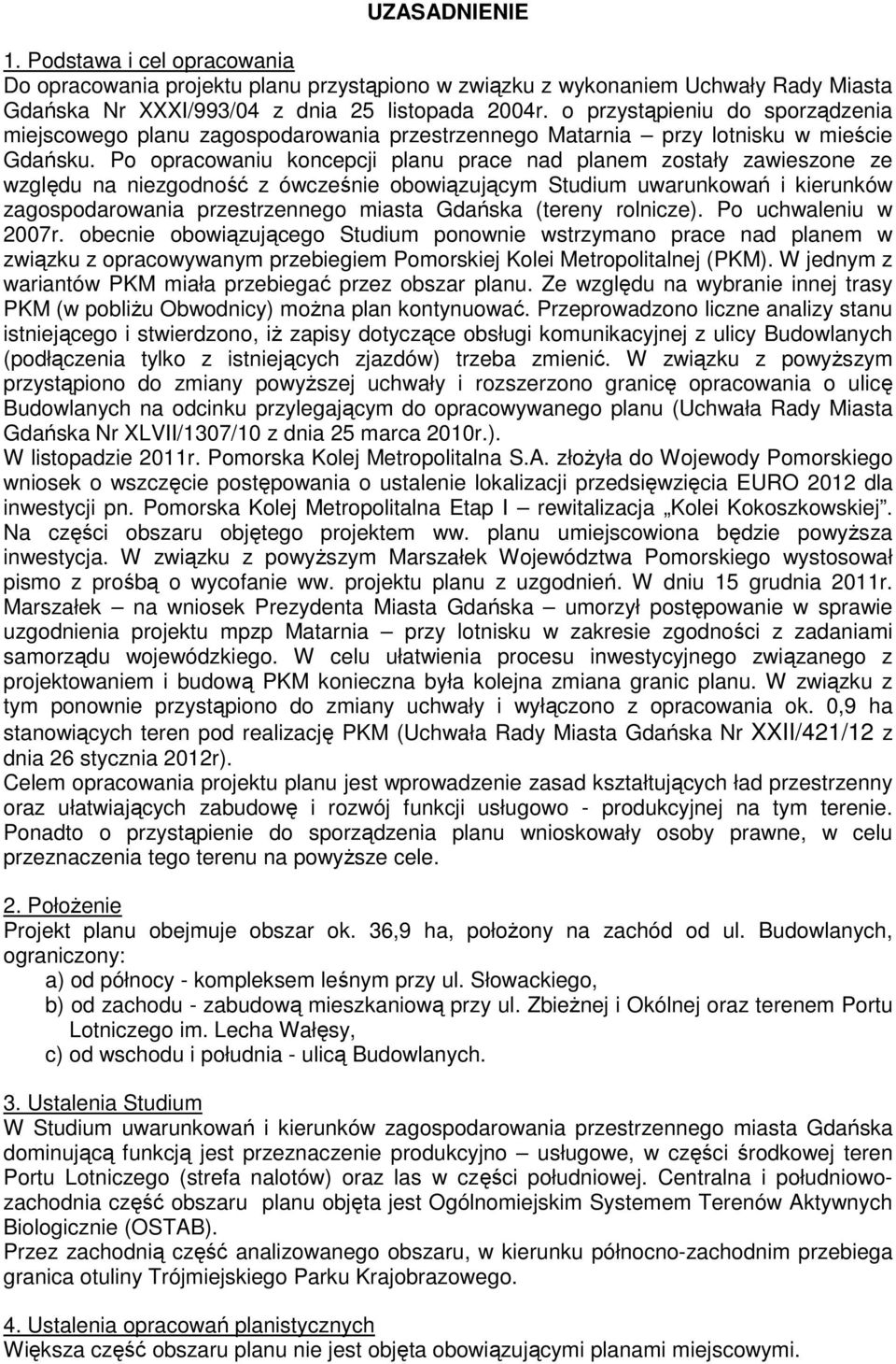 Po opracowaniu koncepcji planu prace nad planem zostały zawieszone ze względu na niezgodność z ówcześnie obowiązującym Studium uwarunkowań i kierunków zagospodarowania przestrzennego miasta Gdańska