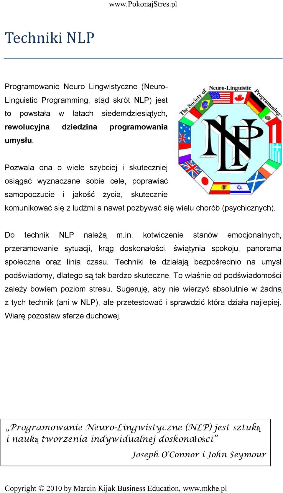 Pozwala ona o wiele szybciej i skuteczniej osiągać wyznaczane sobie cele, poprawiać samopoczucie i jakość życia, skutecznie komunikować się z ludźmi a nawet pozbywać się wielu chorób (psychicznych).